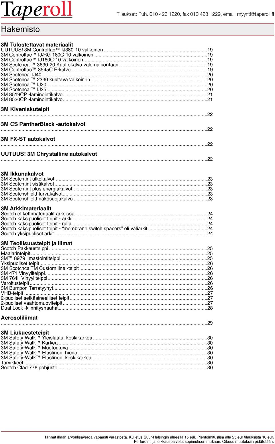 ..20 3M 8519CP -laminointikalvo...21 3M 8520CP -laminointikalvo...21 3M Kiveniskuteipit...22 3M CS PantherBlack -autokalvot...22 3M FX-ST autokalvot...22 UUTUUS! 3M Chrystalline autokalvot.