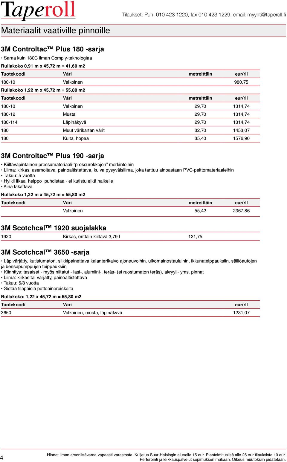 32,70 1453,07 180 Kulta, hopea 35,40 1576,90 3M Controltac Plus 190 -sarja Kiiltäväpintainen pressumateriaali pressurekkojen merkintöihin Liima: kirkas, asemoitava, painoaltistettava, kuiva