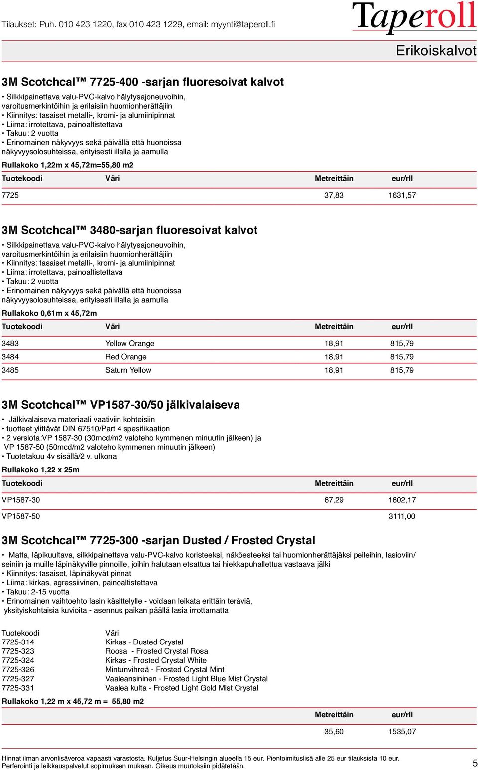 45,72m=55,80 m2 Tuotekoodi Väri Metreittäin eur/rll 7725 37,83 1631,57 Erikoiskalvot 3M Scotchcal 3480-sarjan fluoresoivat kalvot Silkkipainettava valu-pvc-kalvo hälytysajoneuvoihin,