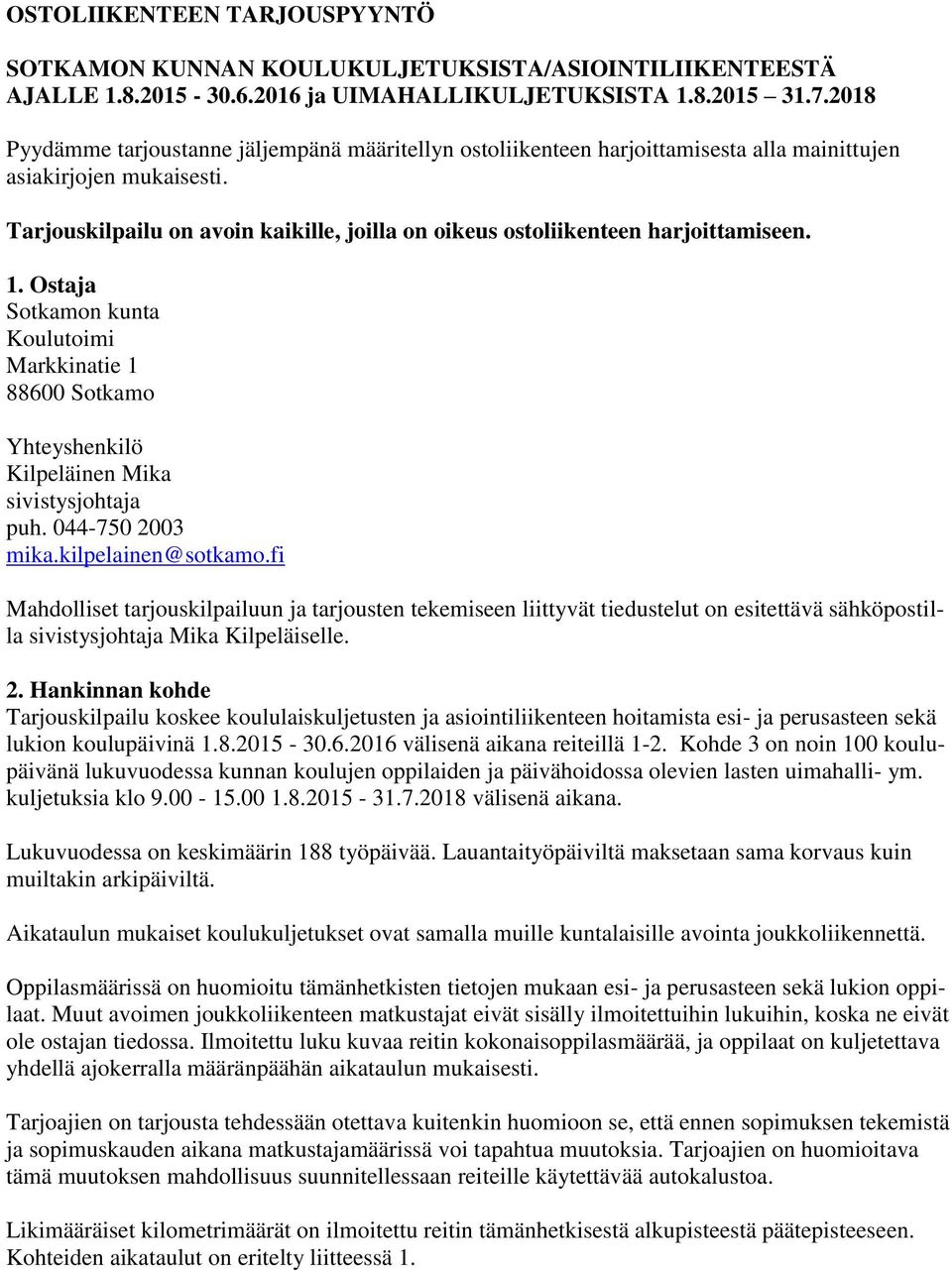 Tarjouskilpailu on avoin kaikille, joilla on oikeus ostoliikenteen harjoittamiseen. 1. Ostaja Sotkamon kunta Koulutoimi Markkinatie 1 88600 Sotkamo Yhteyshenkilö Kilpeläinen Mika sivistysjohtaja puh.