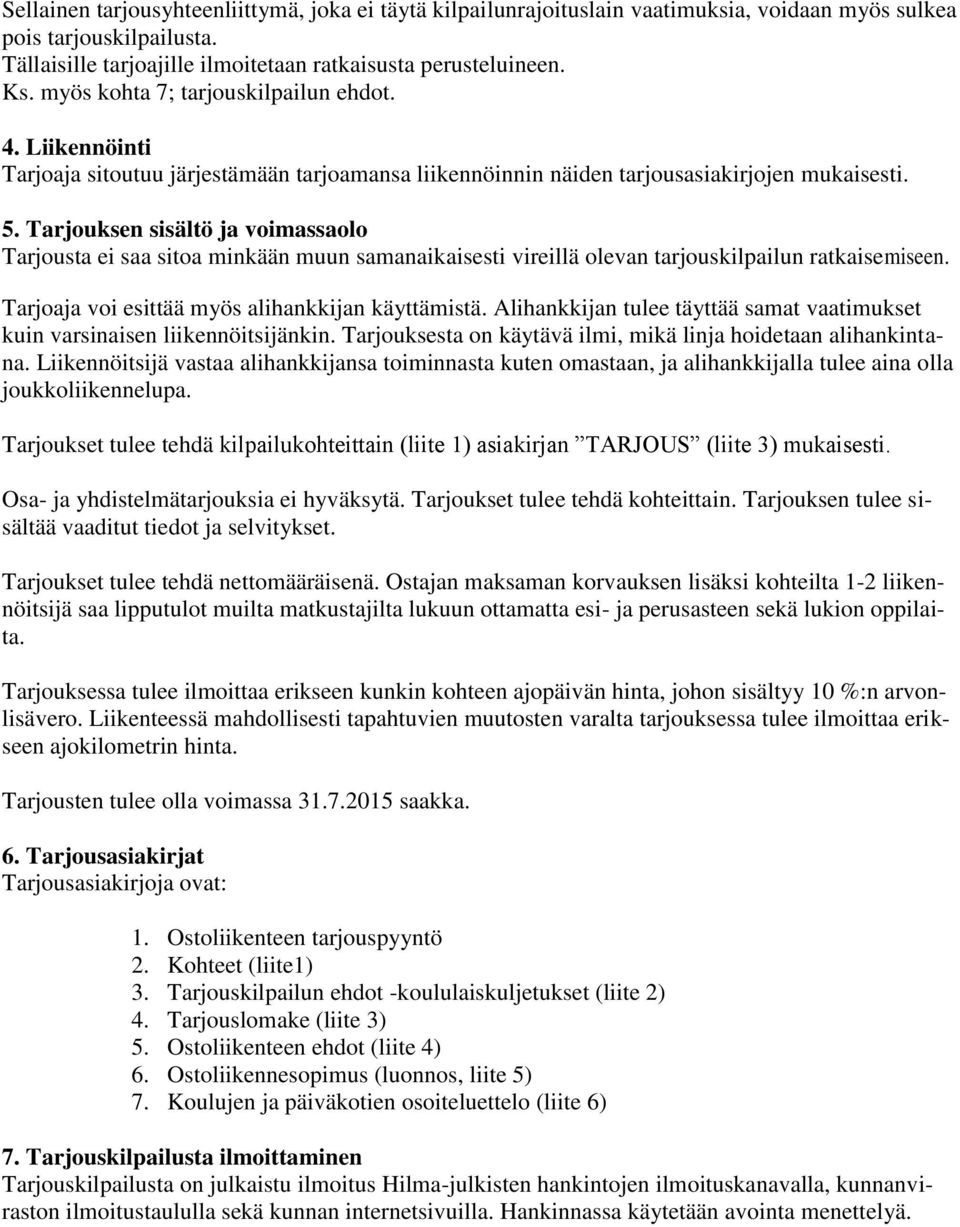 Tarjouksen sisältö ja voimassaolo Tarjousta ei saa sitoa minkään muun samanaikaisesti vireillä olevan tarjouskilpailun ratkaisemiseen. Tarjoaja voi esittää myös alihankkijan käyttämistä.