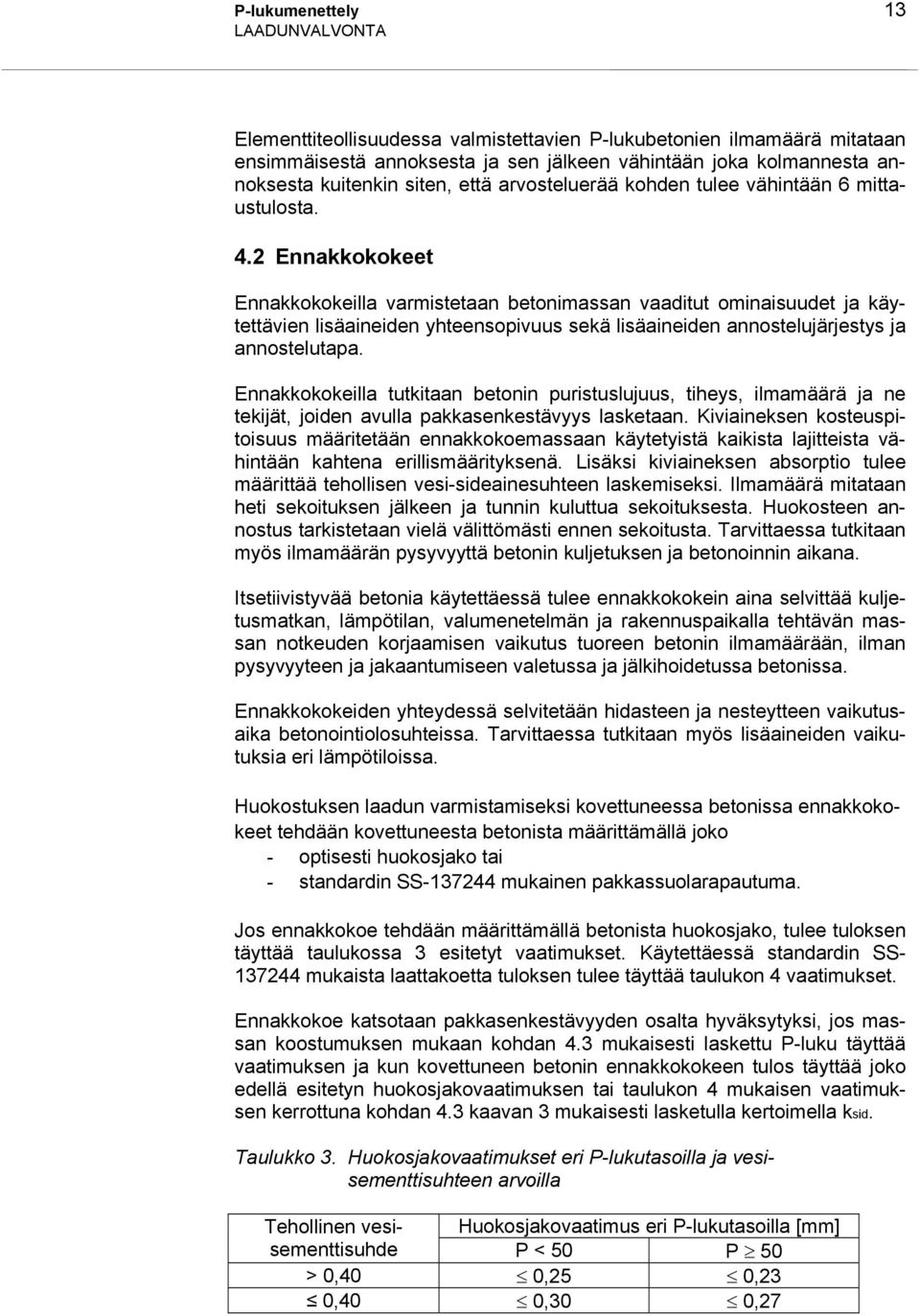 2 Ennakkokokeet Ennakkokokeilla varmistetaan betonimassan vaaditut ominaisuudet ja käytettävien lisäaineiden yhteensopivuus sekä lisäaineiden annostelujärjestys ja annostelutapa.