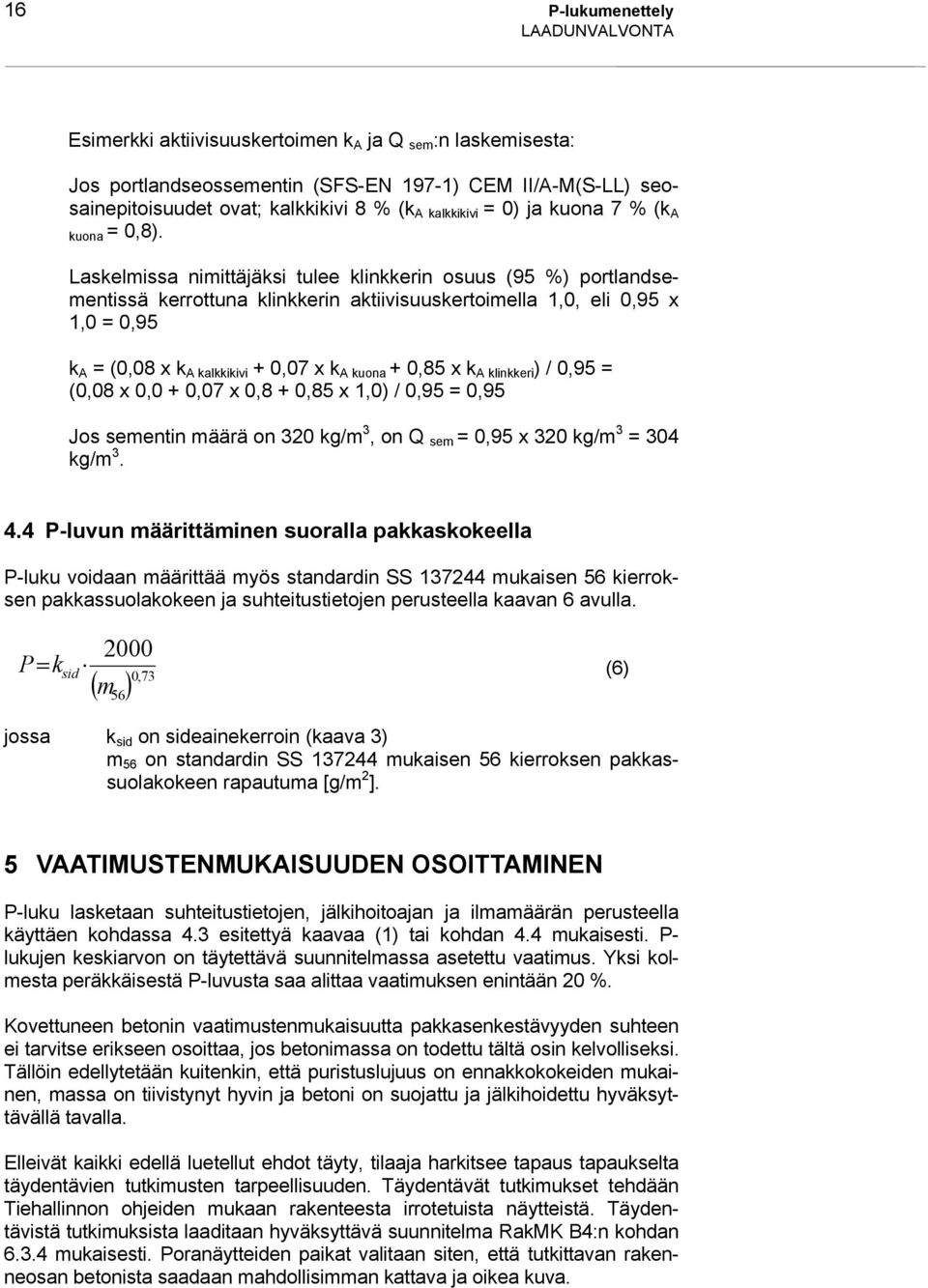 Laskelmissa nimittäjäksi tulee klinkkerin osuus (95 %) portlandsementissä kerrottuna klinkkerin aktiivisuuskertoimella 1,0, eli 0,95 x 1,0 = 0,95 k A = (0,08 x k A kalkkikivi + 0,07 x k A kuona +