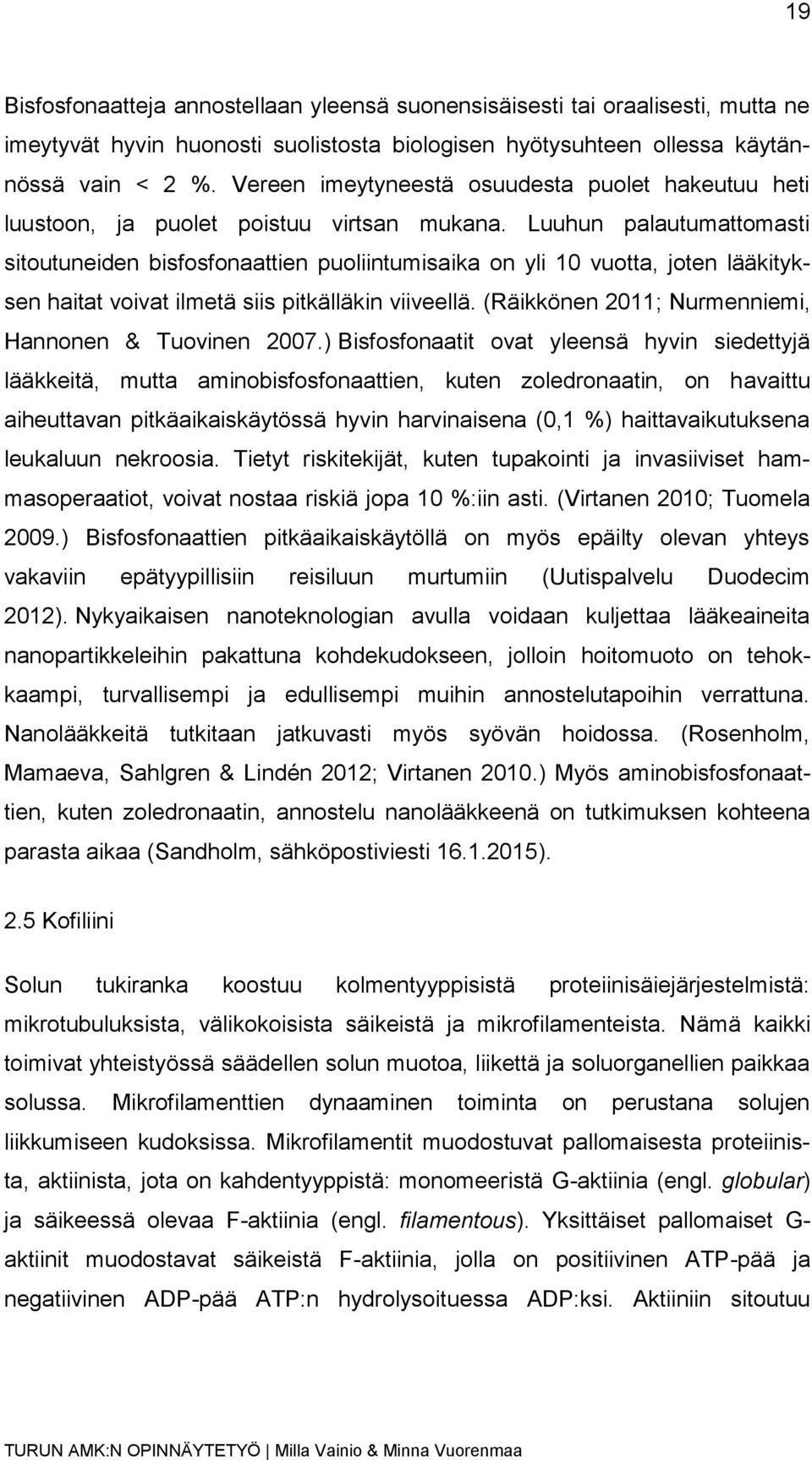 Luuhun palautumattomasti sitoutuneiden bisfosfonaattien puoliintumisaika on yli 10 vuotta, joten lääkityksen haitat voivat ilmetä siis pitkälläkin viiveellä.