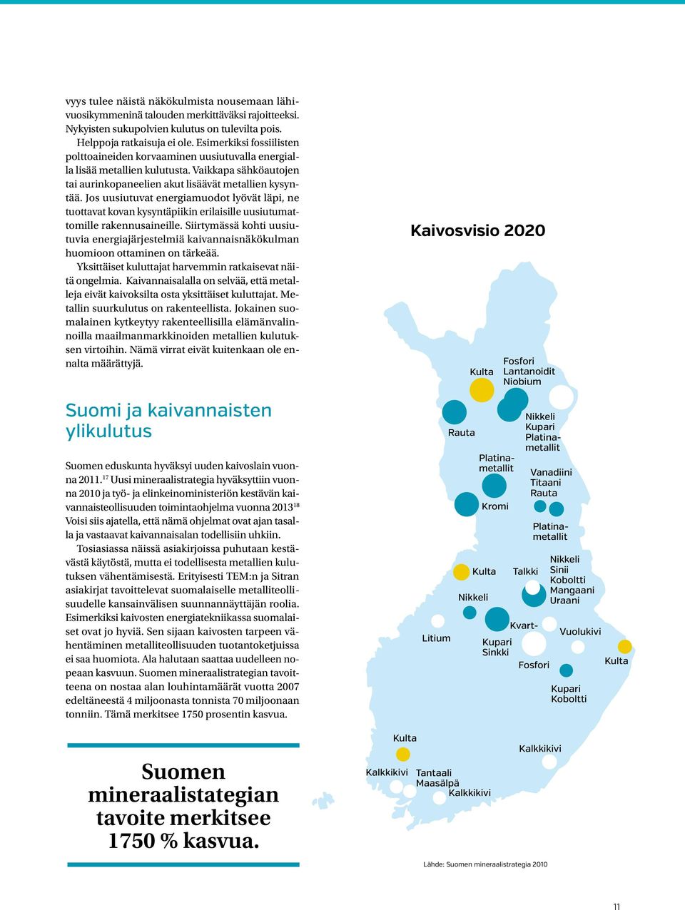 Jos uusiutuvat energiamuodot lyövät läpi, ne tuottavat kovan kysyntäpiikin erilaisille uusiutumattomille rakennusaineille.