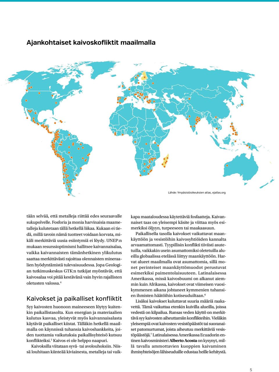 UNEP:n mukaan resurssioptimismi hallitsee kaivannaisalaa, vaikka kaivannaisten tämänhetkinen ylikulutus saattaa merkittävästi rajoittaa olennaisten mineraalien hyödyntämistä tulevaisuudessa.