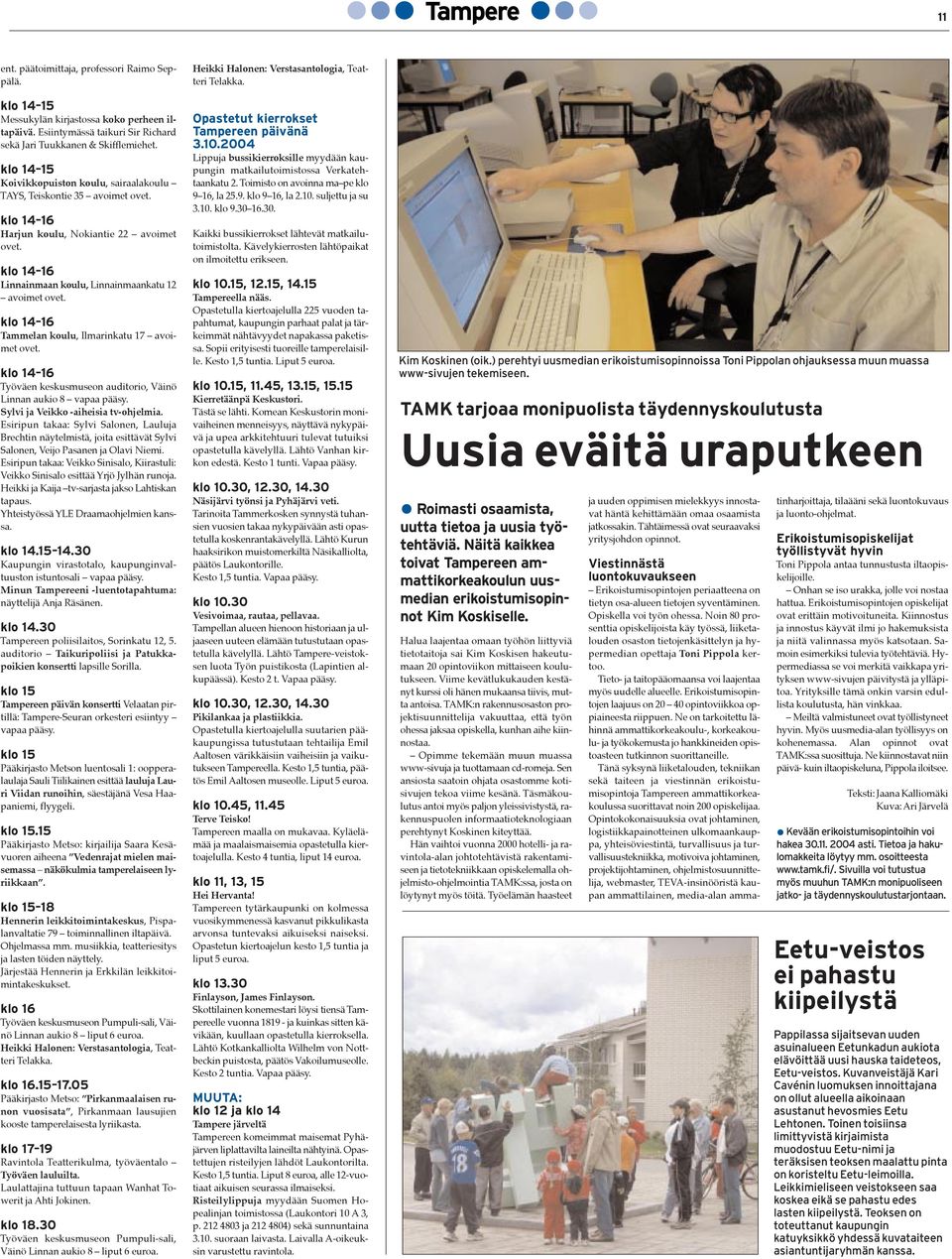 klo 14 16 Linnainmaan koulu, Linnainmaankatu 12 Ð avoimet ovet. klo 14 16 Tammelan koulu, Ilmarinkatu 17 Ð avoimet ovet. klo 14 16 TyšvŠen keskusmuseon auditorio, VŠinš Linnan aukio 8 Ð vapaa pššsy.