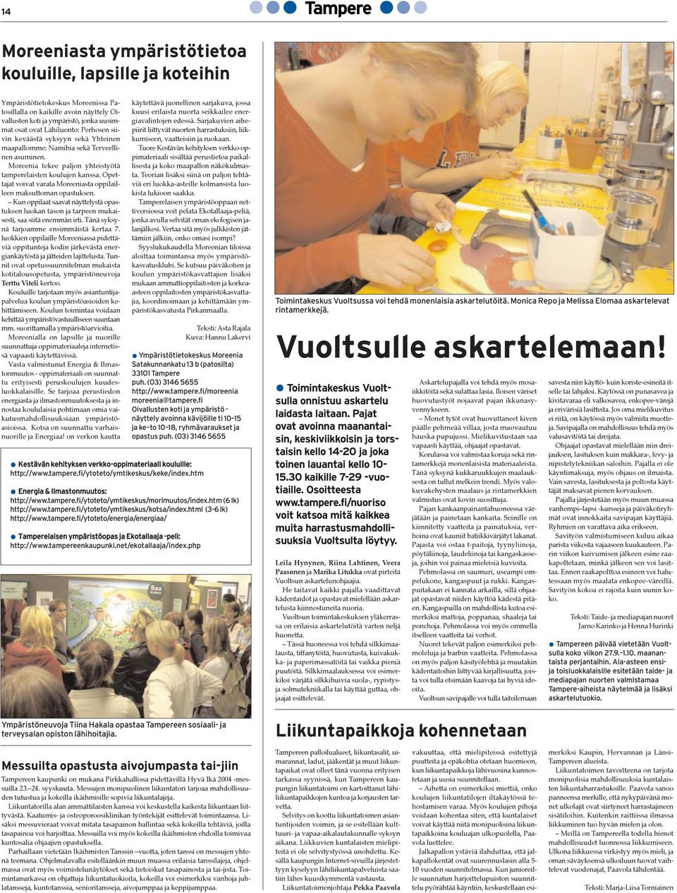 Opettajat voivat varata Moreeniasta oppilailleen maksuttoman opastuksen. Ð Kun oppilaat saavat nšyttelystš opastuksen luokan tason ja tarpeen mukaisesti, saa siitš enemmšn irti.