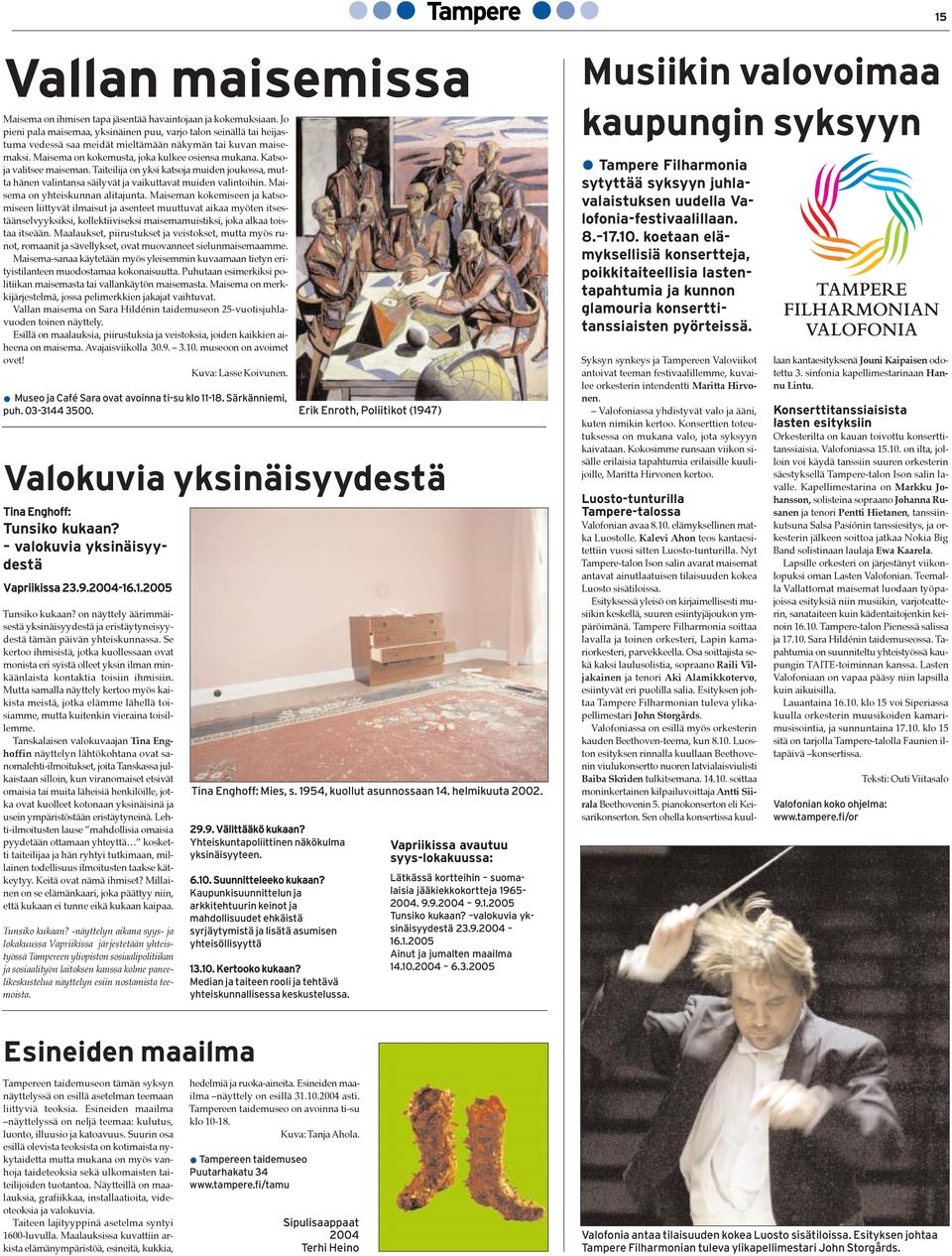 Katsoja valitsee maiseman. Taiteilija on yksi katsoja muiden joukossa, mutta hšnen valintansa sšilyvšt ja vaikuttavat muiden valintoihin. Maisema on yhteiskunnan alitajunta.