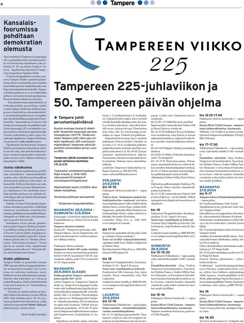 Demokratiatapahtuma juontaa juurensa Tampere Klubin saamasta palautteesta, missš on tiedusteltu myšs muiden kuin klubin jšsenten mahdollisuutta osallistua demokratiakeskusteluihin.
