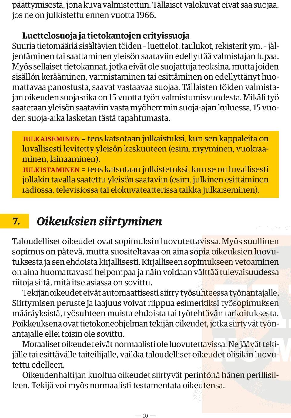 Myös sellaiset tietokannat, jotka eivät ole suojattuja teoksina, mutta joiden sisällön kerääminen, varmistaminen tai esittäminen on edellyttänyt huomattavaa panostusta, saavat vastaavaa suojaa.