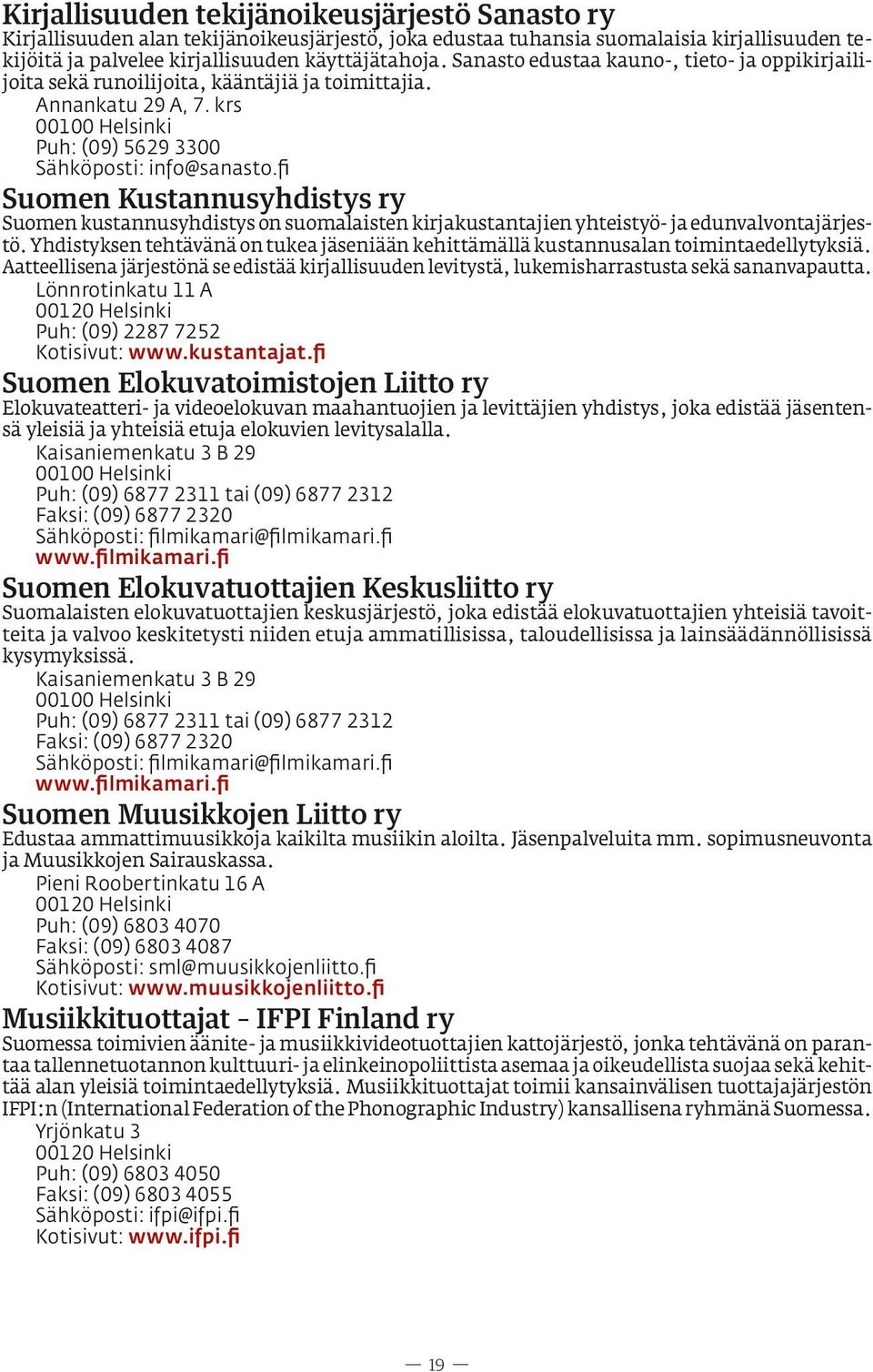 fi Suomen Kustannusyhdistys ry Suomen kustannusyhdistys on suomalaisten kirjakustantajien yhteistyö- ja edunvalvontajärjestö.