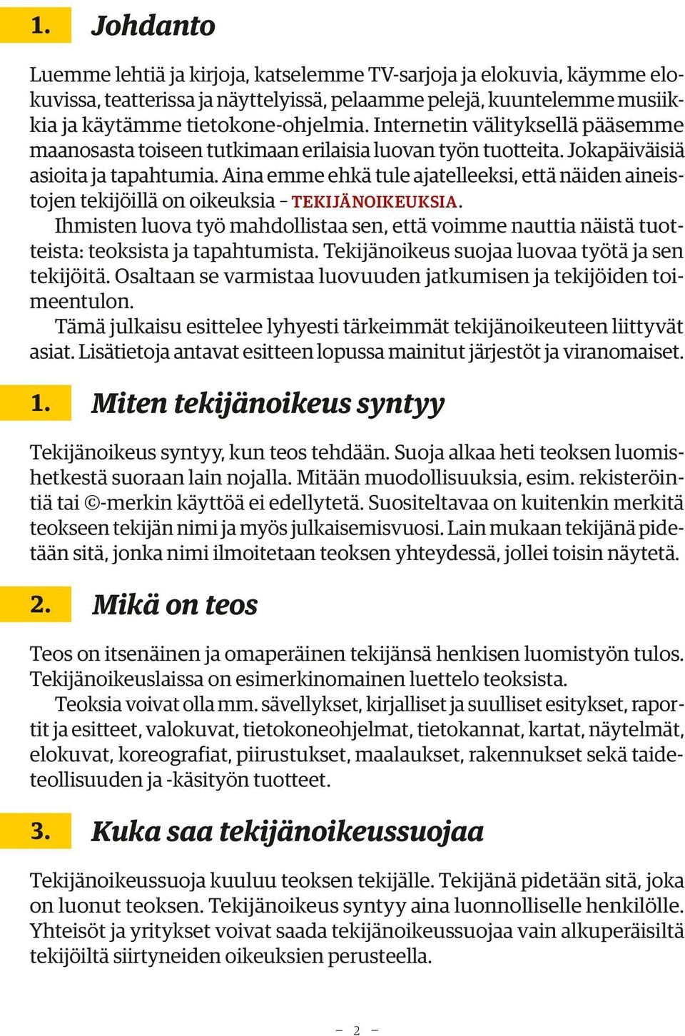 Aina emme ehkä tule ajatelleeksi, että näiden aineistojen tekijöillä on oikeuksia TEKIJÄNOIKEUKSIA.