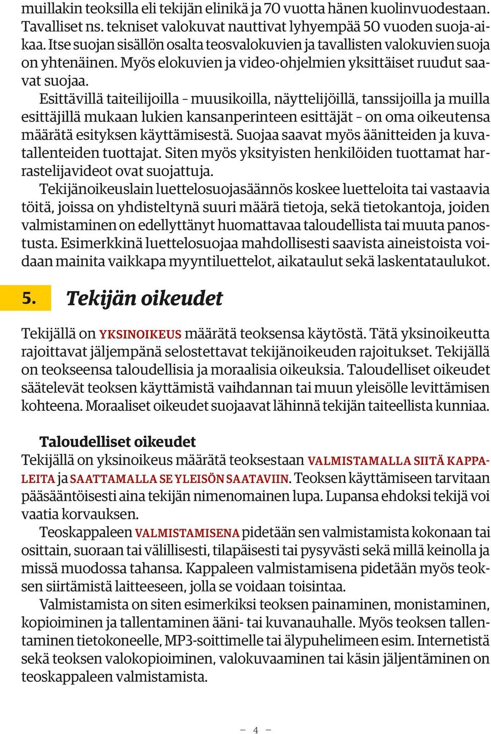 Esittävillä taiteilijoilla muusikoilla, näyttelijöillä, tanssijoilla ja muilla esittäjillä mukaan lukien kansanperinteen esittäjät on oma oikeutensa määrätä esityksen käyttämisestä.