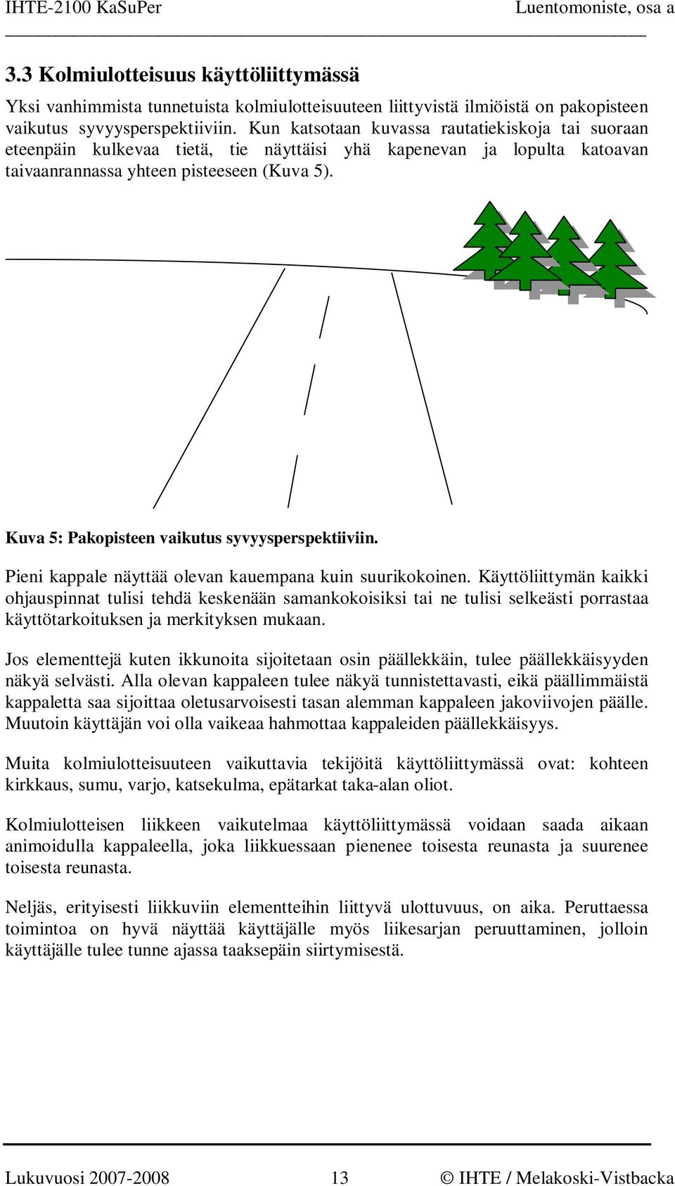 Kuva 5: Pakopisteen vaikutus syvyysperspektiiviin. Pieni kappale näyttää olevan kauempana kuin suurikokoinen.