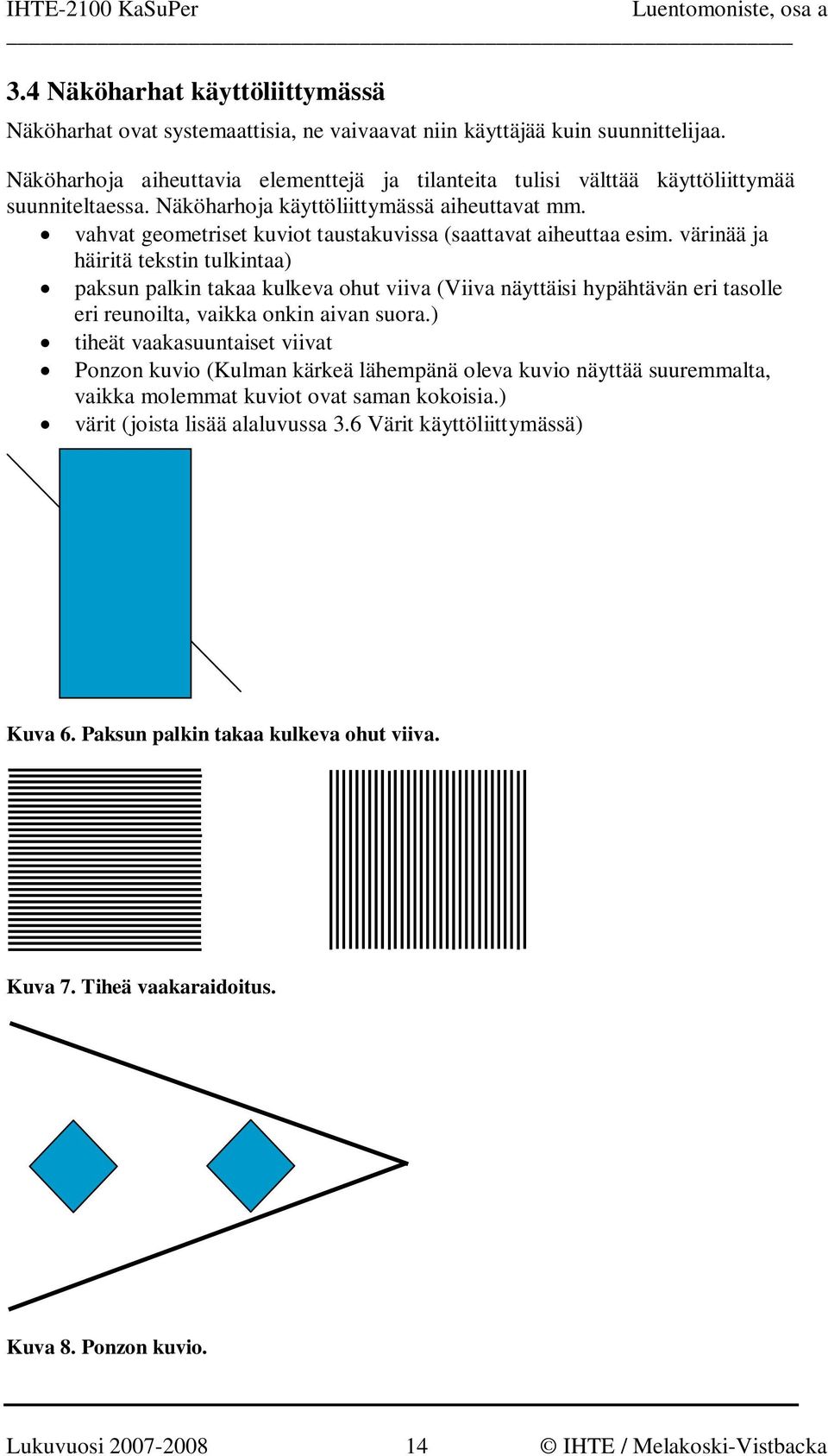 vahvat geometriset kuviot taustakuvissa (saattavat aiheuttaa esim.