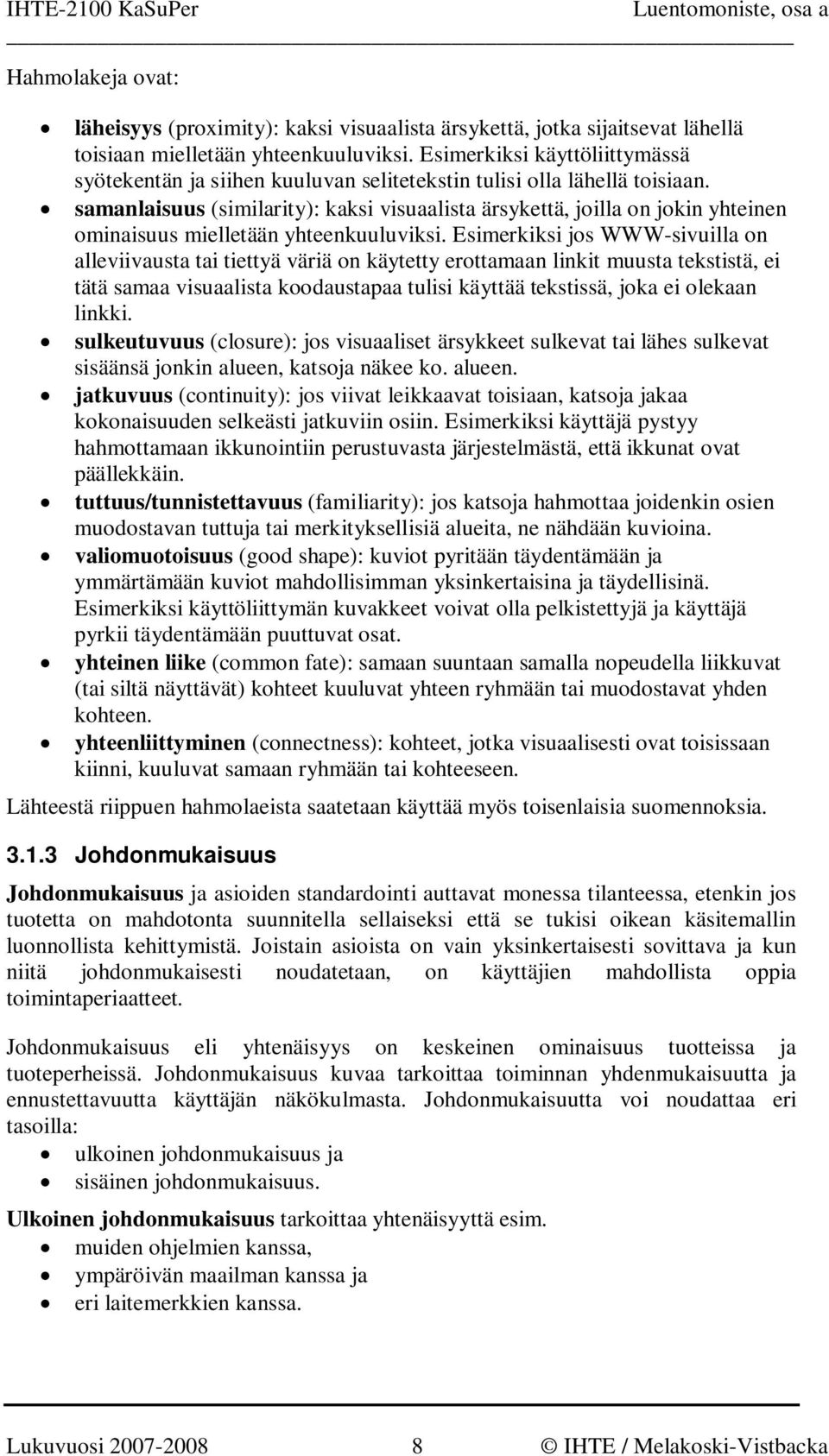 samanlaisuus (similarity): kaksi visuaalista ärsykettä, joilla on jokin yhteinen ominaisuus mielletään yhteenkuuluviksi.