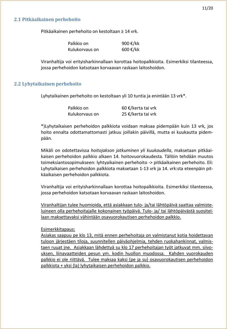 Palkkio on Kulukorvaus on 60 /kerta tai vrk 25 /kerta tai vrk *)Lyhytaikaisen perhehoidon palkkiota voidaan maksaa pidempään kuin 13 vrk, jos hoito ennalta odottamattomasti jatkuu joillakin päivillä,