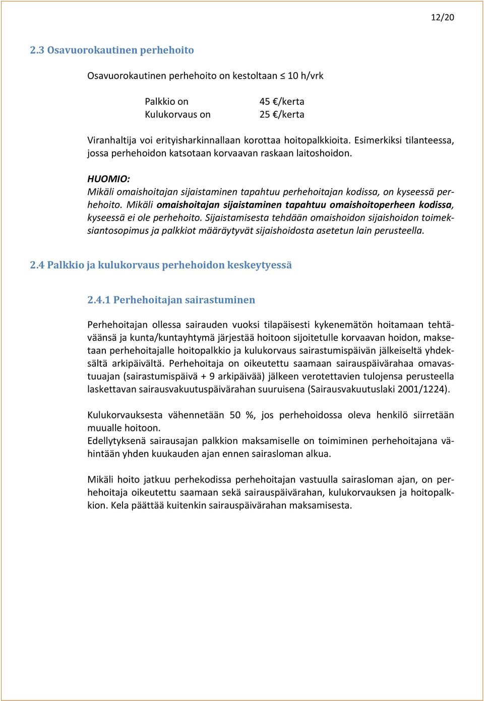 Mikäli omaishoitajan sijaistaminen tapahtuu omaishoitoperheen kodissa, kyseessä ei ole perhehoito.