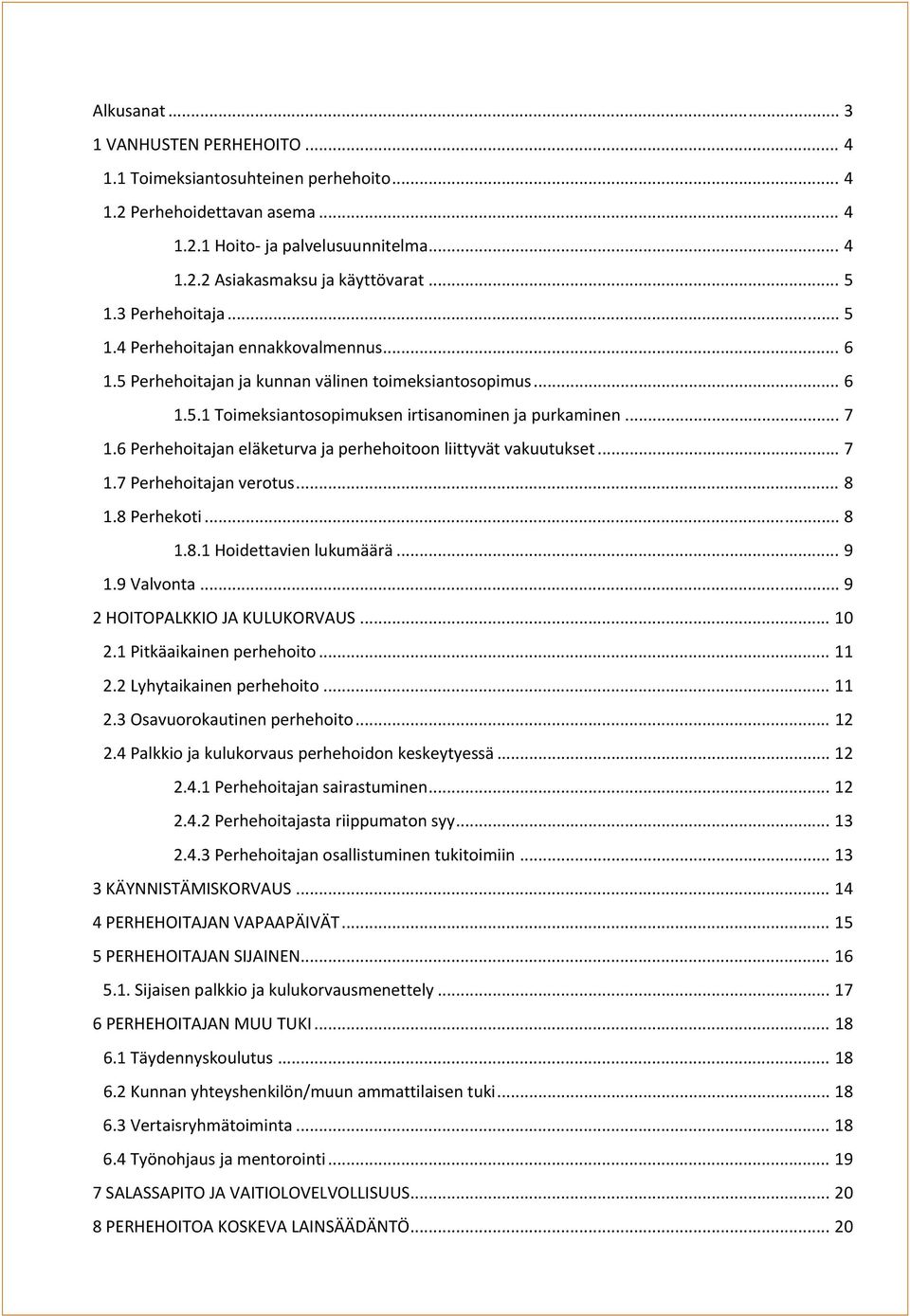 6 Perhehoitajan eläketurva ja perhehoitoon liittyvät vakuutukset... 7 1.7 Perhehoitajan verotus... 8 1.8 Perhekoti... 8 1.8.1 Hoidettavien lukumäärä... 9 1.9 Valvonta... 9 2 HOITOPALKKIO JA KULUKORVAUS.