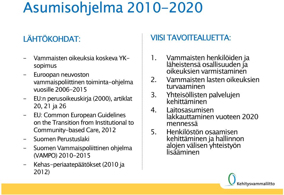 Vammaispoliittinen ohjelma (VAMPO) 2010-2015 - Kehas-periaatepäätökset (2010 ja 2012) 1. Vammaisten henkilöiden ja läheistensä osallisuuden ja oikeuksien varmistaminen 2.