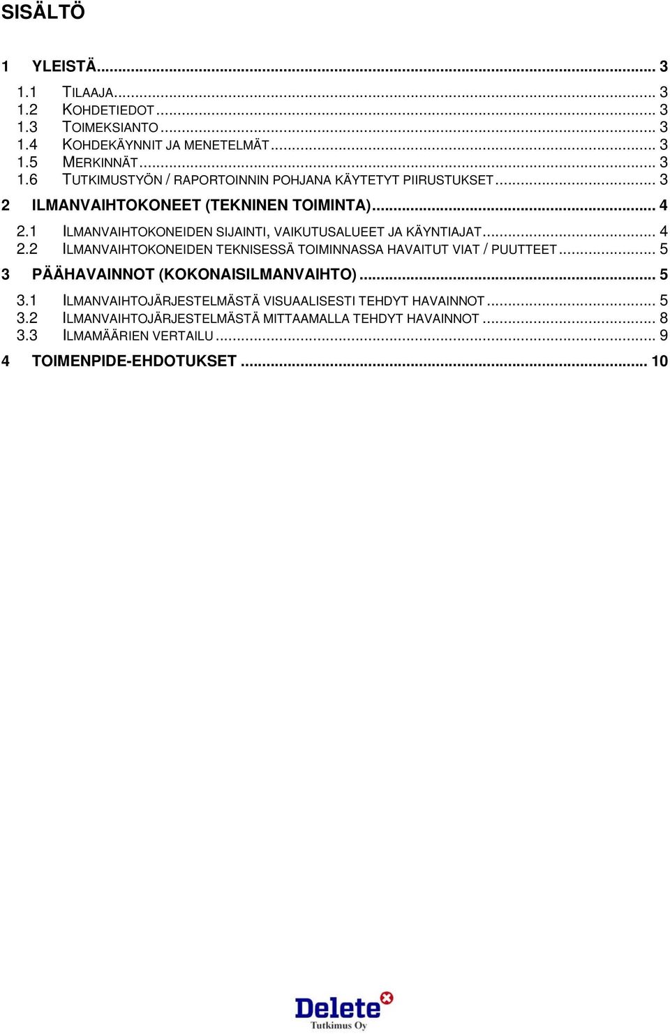 .. 5 3 PÄÄHAVAINNOT (KOKONAISILMANVAIHTO)... 5 3.1 ILMANVAIHTOJÄRJESTELMÄSTÄ VISUAALISESTI TEHDYT HAVAINNOT... 5 3.2 ILMANVAIHTOJÄRJESTELMÄSTÄ MITTAAMALLA TEHDYT HAVAINNOT.