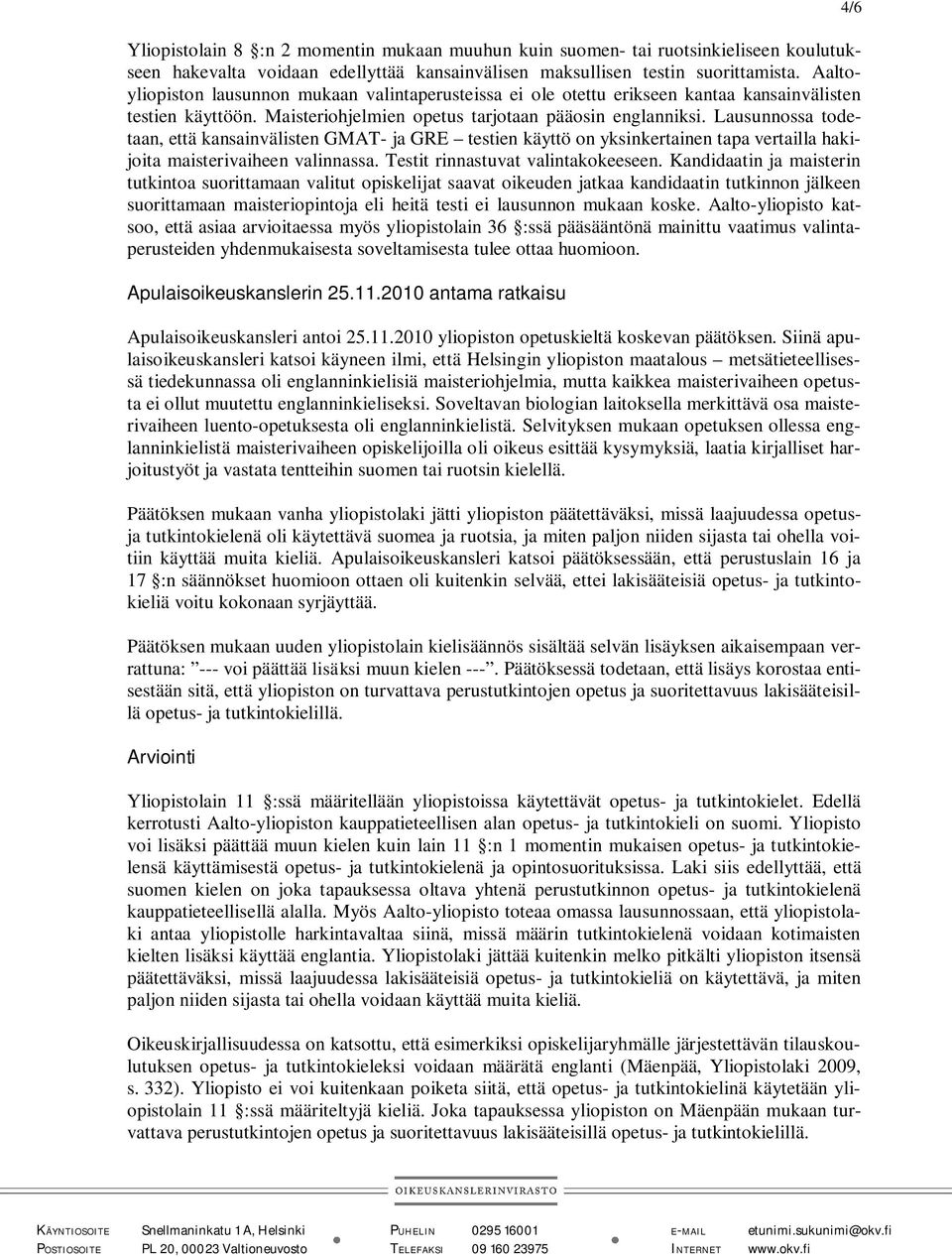 Lausunnossa todetaan, että kansainvälisten GMAT- ja GRE testien käyttö on yksinkertainen tapa vertailla hakijoita maisterivaiheen valinnassa. Testit rinnastuvat valintakokeeseen.