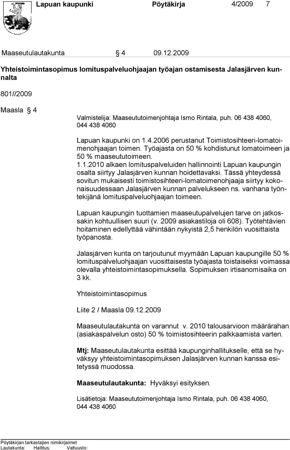 06 438 4060, 044 438 4060 Lapuan kaupunki on 1.4.2006 perustanut Toimistosihteeri-lomatoimenohjaajan toimen. Työajasta on 50 % kohdistunut lomatoi meen ja 50 % maaseututoimeen. 1.1.2010 alkaen lomituspalveluiden hallin nointi Lapuan kaupungin osalta siirtyy Jalasjärven kunnan hoidetta vaksi.
