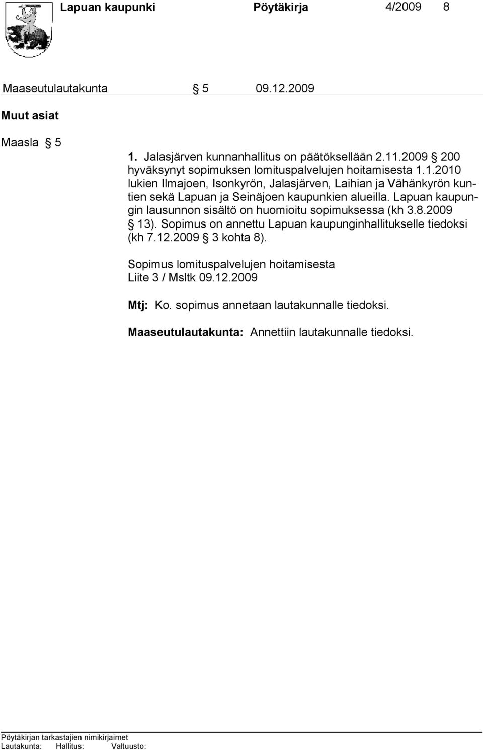 1.2010 lu kien Ilmajoen, Isonkyrön, Jalasjärven, Laihian ja Vähänkyrön kuntien sekä Lapuan ja Seinäjoen kaupunkien alueilla.