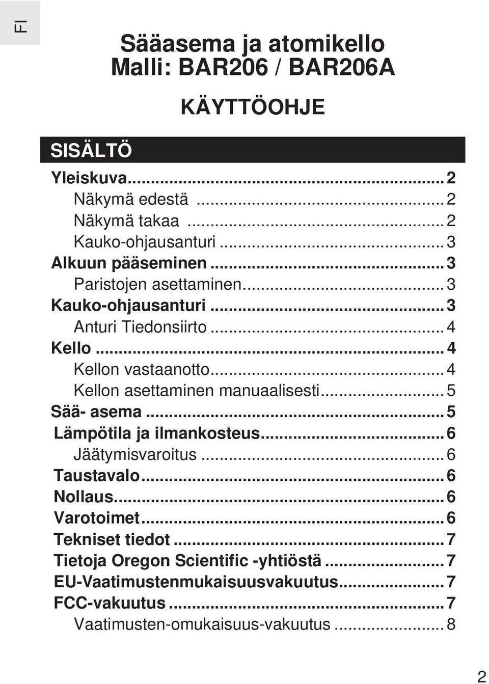 .. 4 Kellon asettaminen manuaalisesti... 5 Sää- asema... 5 Lämpötila ja ilmankosteus... 6 Jäätymisvaroitus... 6 Taustavalo... 6 Nollaus.