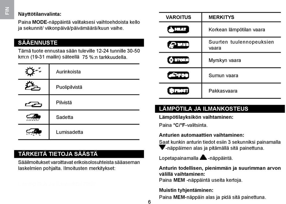 Suurten tuulennopeuksien vaara Myrskyn vaara Aurinkoista Sumun vaara Puolipilvistä Pakkasvaara Pilvistä Sadetta Lumisadetta TÄRKEITÄ TIETOJA SÄÄSTÄ Sääilmoitukset varoittavat erikoisolosuhteista