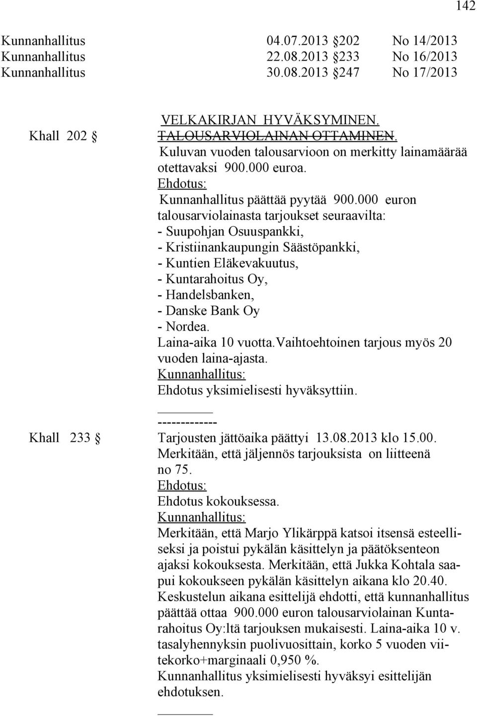 000 euron talousarviolainasta tarjoukset seuraavilta: - Suupohjan Osuuspankki, - Kristiinankaupungin Säästöpankki, - Kuntien Eläkevakuutus, - Kuntarahoitus Oy, - Handelsbanken, - Danske Bank Oy -