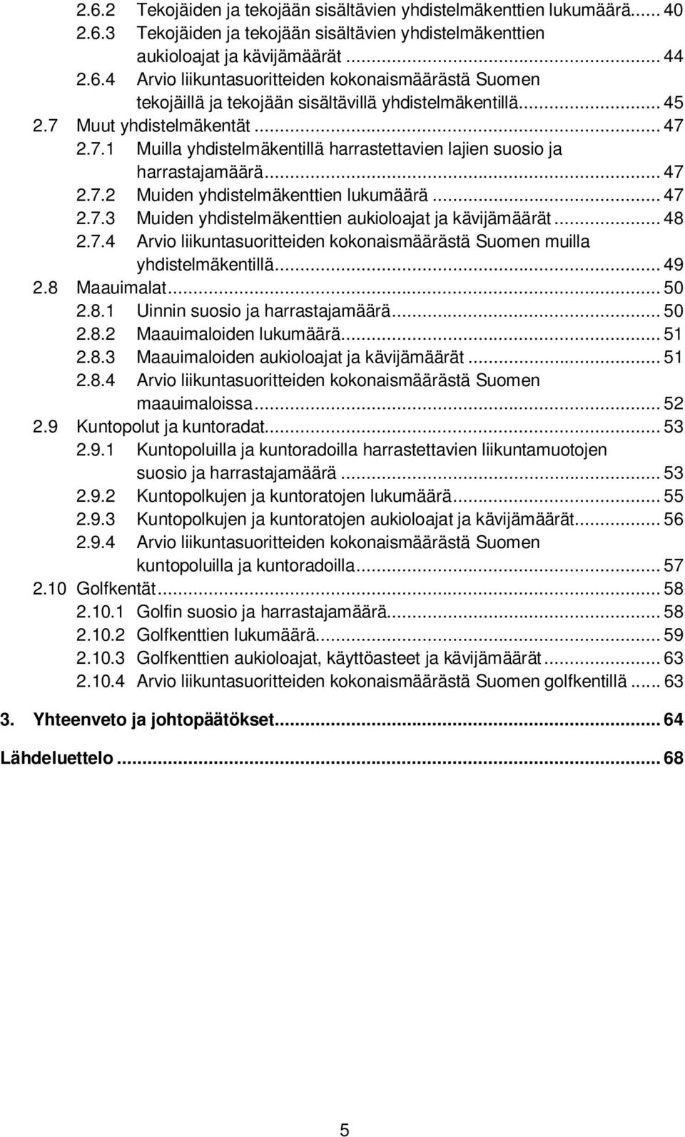 .. 48 2.7.4 Arvio liikuntasuoritteiden kokonaismäärästä Suomen muilla yhdistelmäkentillä... 49 2.8 Maauimalat... 50 2.8.1 Uinnin suosio ja harrastajamäärä... 50 2.8.2 Maauimaloiden lukumäärä... 51 2.
