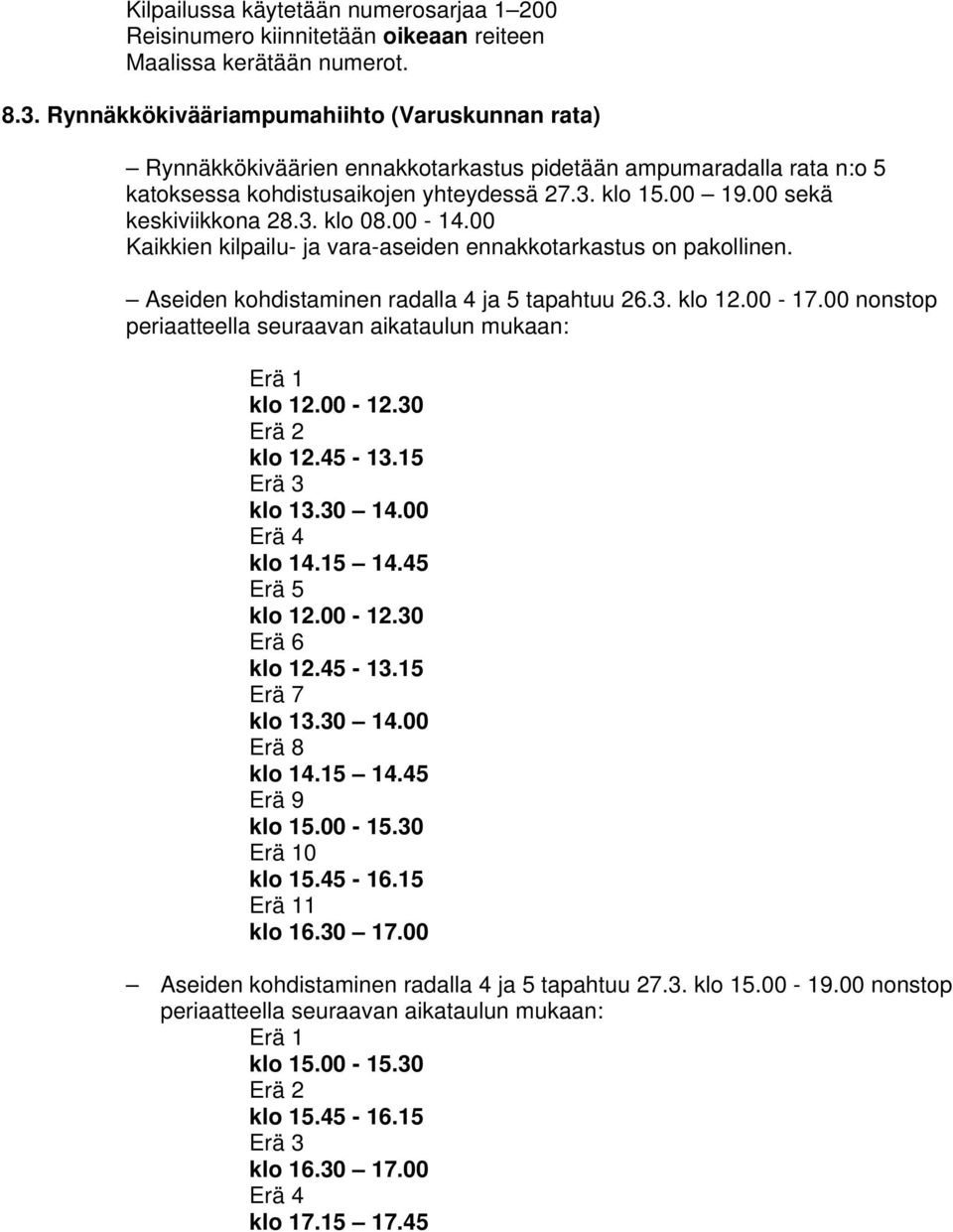 3. klo 08.00-14.00 Kaikkien kilpailu- ja vara-aseiden ennakkotarkastus on pakollinen. Aseiden kohdistaminen radalla 4 ja 5 tapahtuu 26.3. klo 12.00-17.