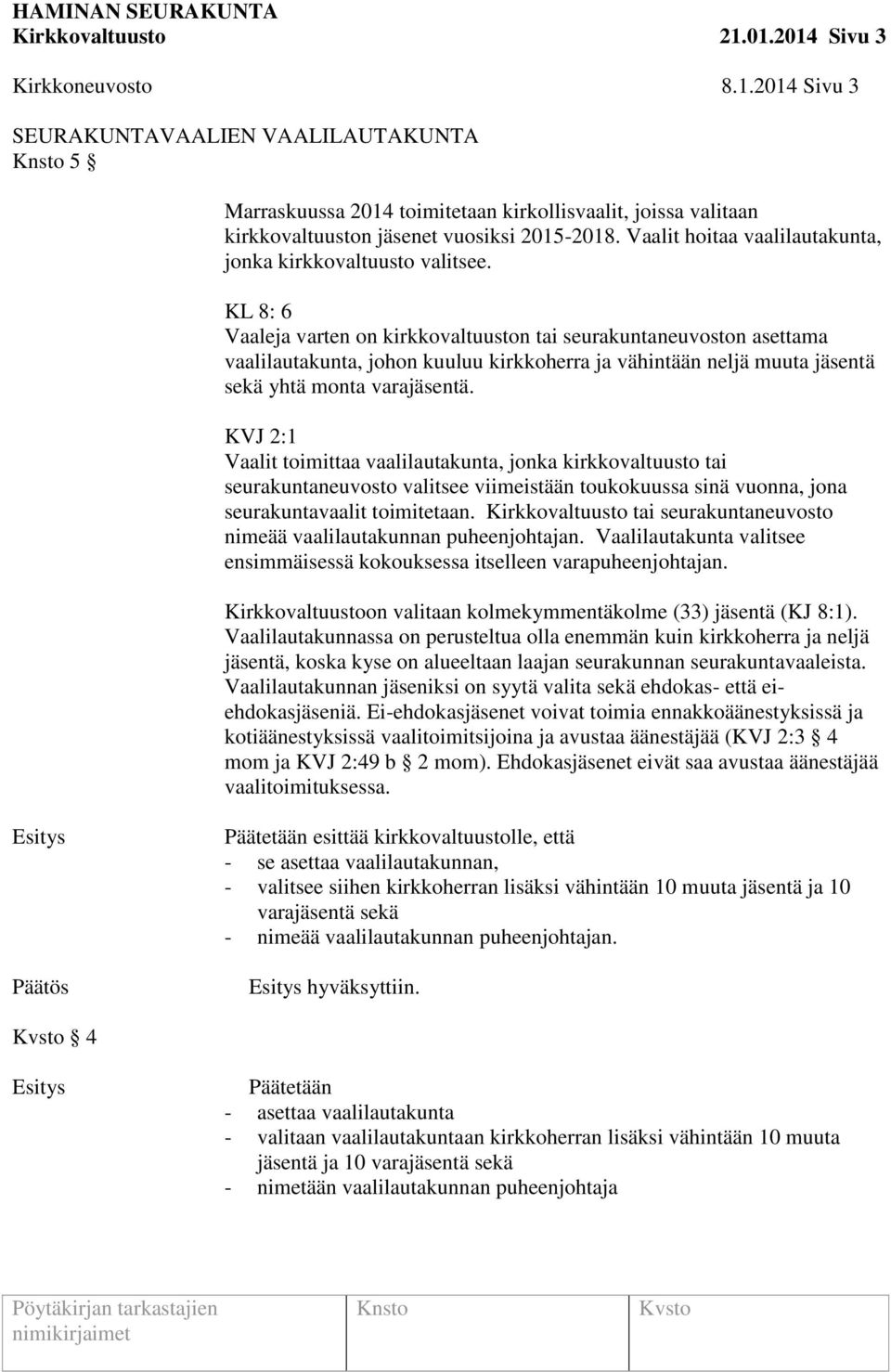 KL 8: 6 Vaaleja varten on kirkkovaltuuston tai seurakuntaneuvoston asettama vaalilautakunta, johon kuuluu kirkkoherra ja vähintään neljä muuta jäsentä sekä yhtä monta varajäsentä.