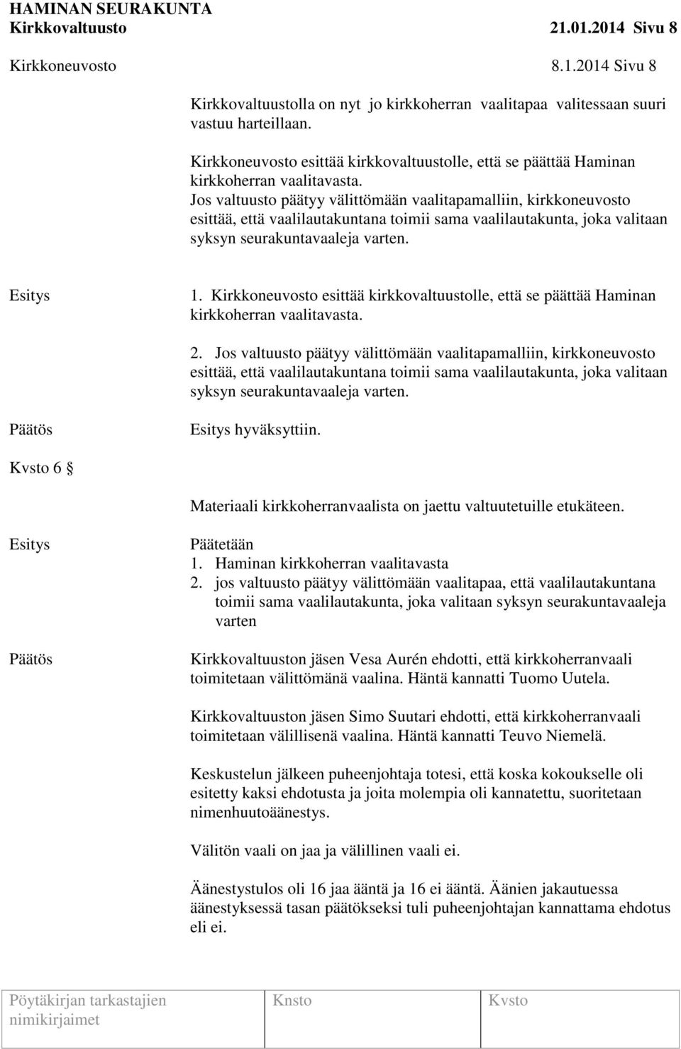 Jos valtuusto päätyy välittömään vaalitapamalliin, kirkkoneuvosto esittää, että vaalilautakuntana toimii sama vaalilautakunta, joka valitaan syksyn seurakuntavaaleja varten. 1.  2.