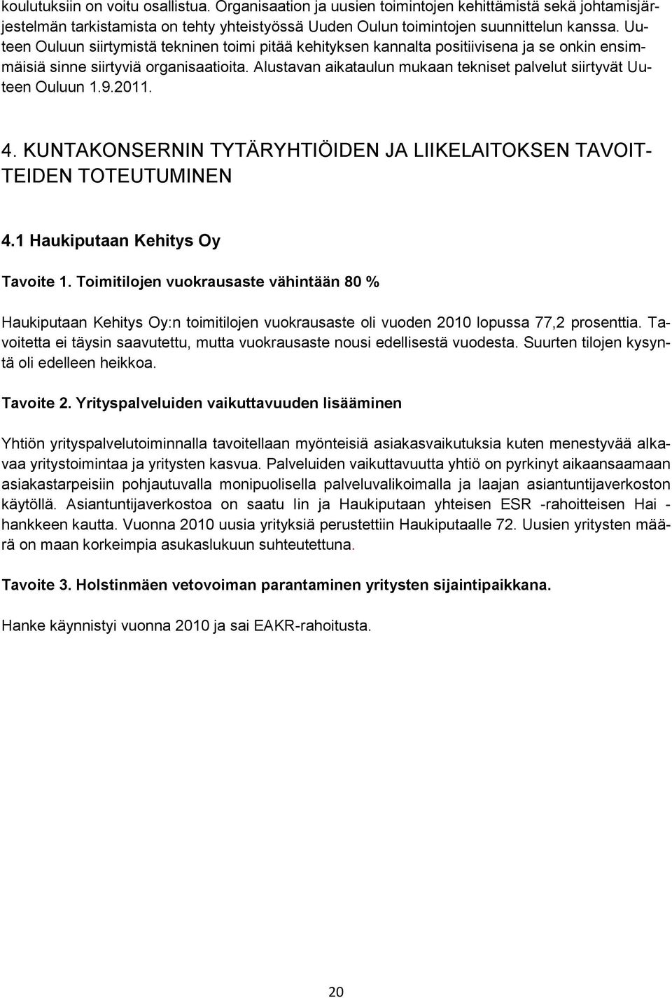 Alustavan aikataulun mukaan tekniset palvelut siirtyvät Uuteen Ouluun 1.9.2011. 4. KUNTAKONSERNIN TYTÄRYHTIÖIDEN JA LIIKELAITOKSEN TAVOIT- TEIDEN TOTEUTUMINEN 4.1 Haukiputaan Kehitys Oy Tavoite 1.