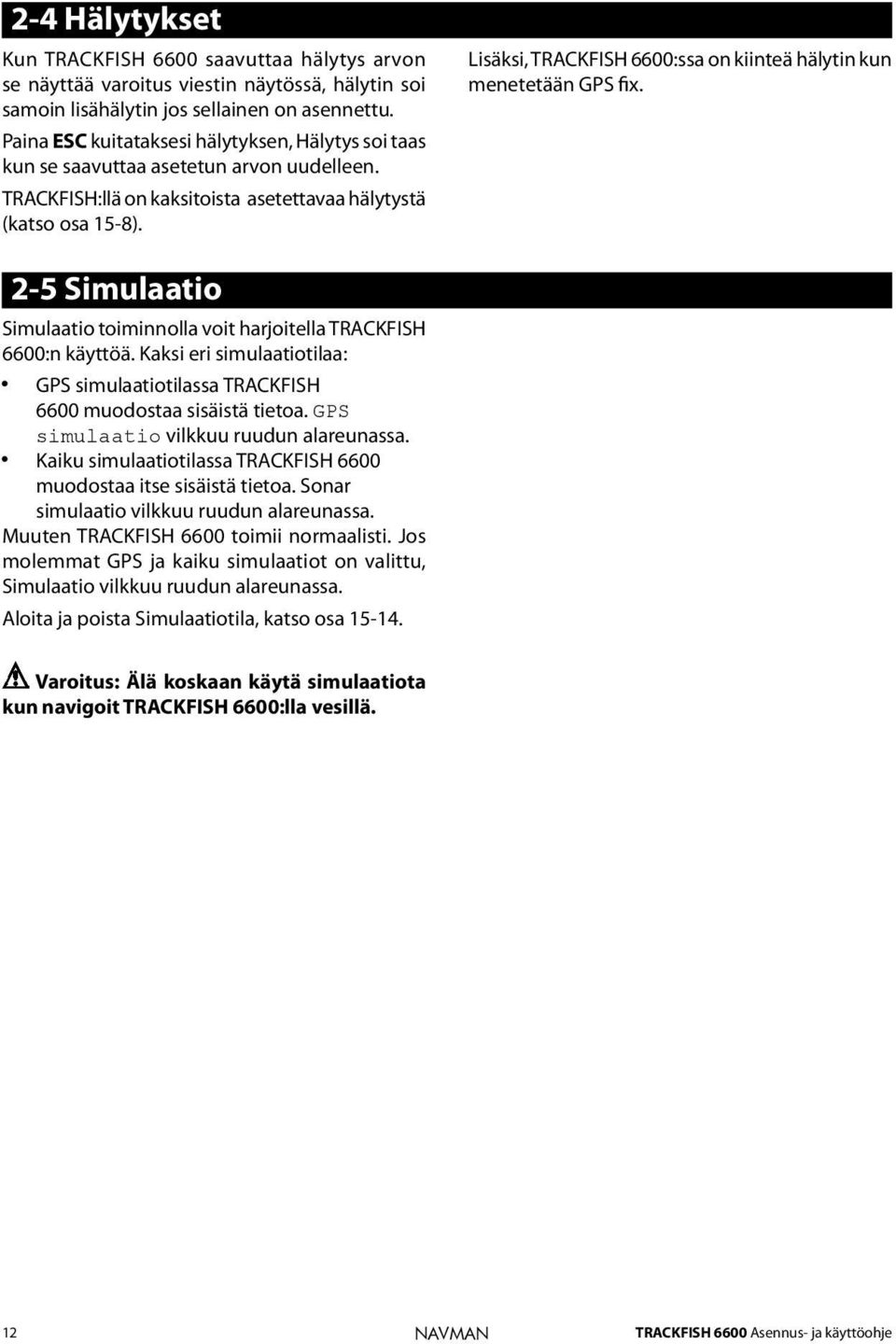 Lisäksi, TRACKFISH 6600:ssa on kiinteä hälytin kun menetetään GPS fix. 2-5 Simulaatio Simulaatio toiminnolla voit harjoitella TRACKFISH 6600:n käyttöä.