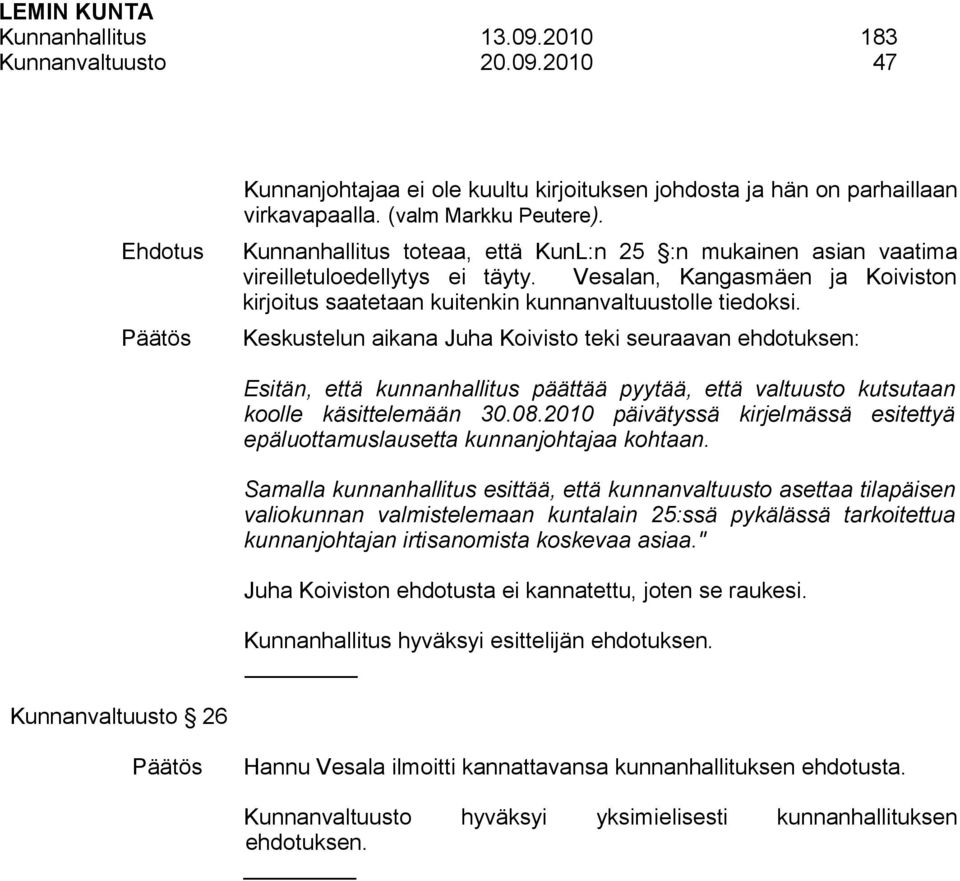 Keskustelun aikana Juha Koivisto teki seuraavan ehdotuksen: Esitän, että kunnanhallitus päättää pyytää, että valtuusto kutsutaan koolle käsittelemään 30.08.