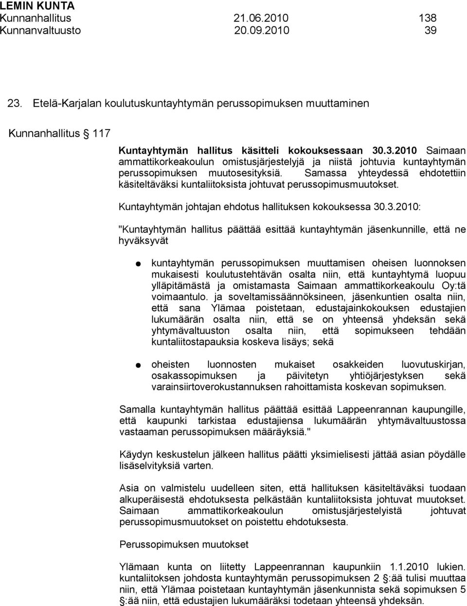 .3.2010: "Kuntayhtymän hallitus päättää esittää kuntayhtymän jäsenkunnille, että ne hyväksyvät kuntayhtymän perussopimuksen muuttamisen oheisen luonnoksen mukaisesti koulutustehtävän osalta niin,