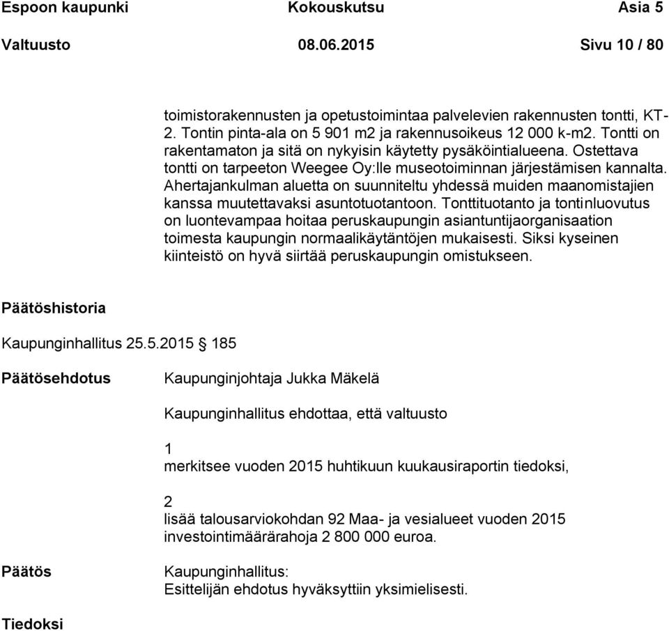 Ostettava tontti on tarpeeton Weegee Oy:lle museotoiminnan järjestämisen kannalta. Ahertajankulman aluetta on suunniteltu yhdessä muiden maanomistajien kanssa muutettavaksi asuntotuotantoon.
