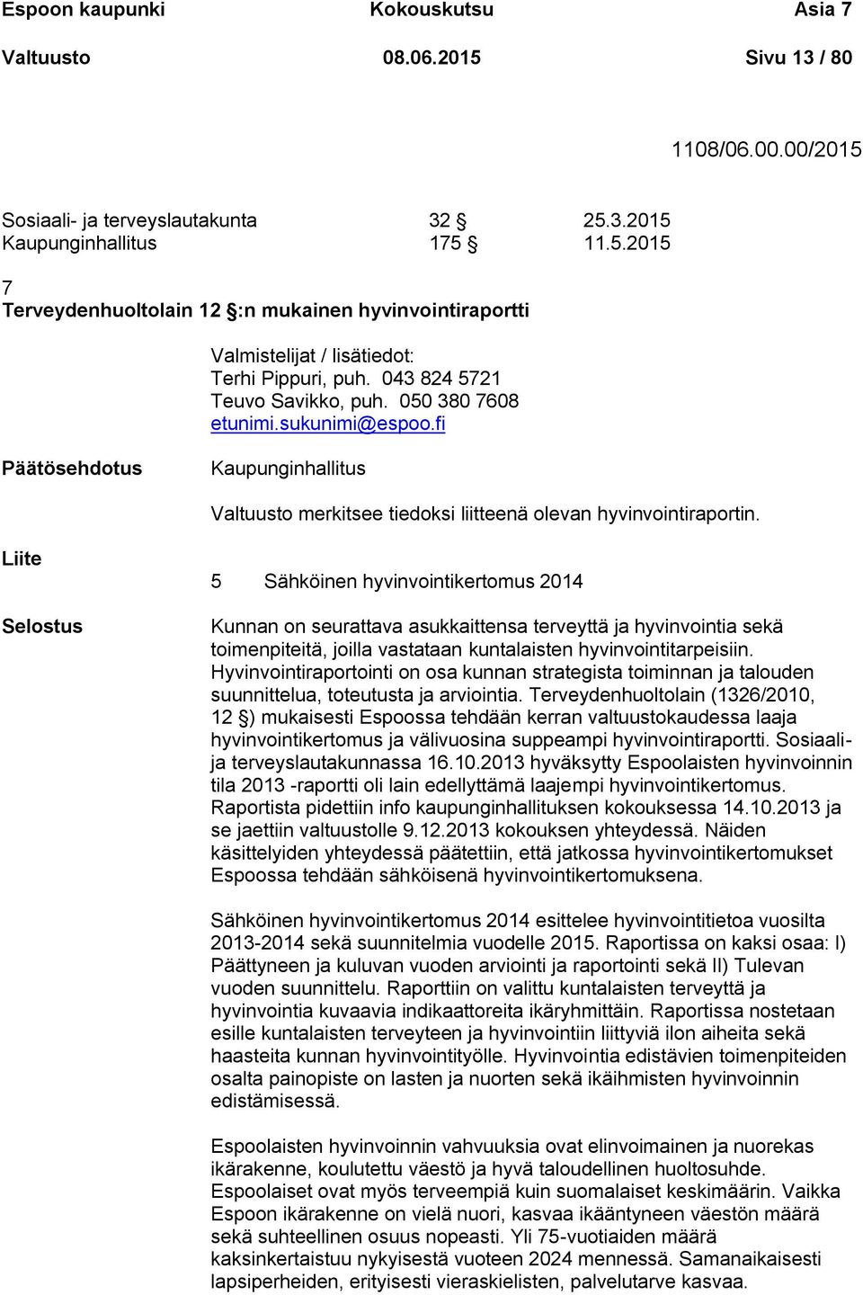 Liite Selostus 5 Sähköinen hyvinvointikertomus 2014 Kunnan on seurattava asukkaittensa terveyttä ja hyvinvointia sekä toimenpiteitä, joilla vastataan kuntalaisten hyvinvointitarpeisiin.
