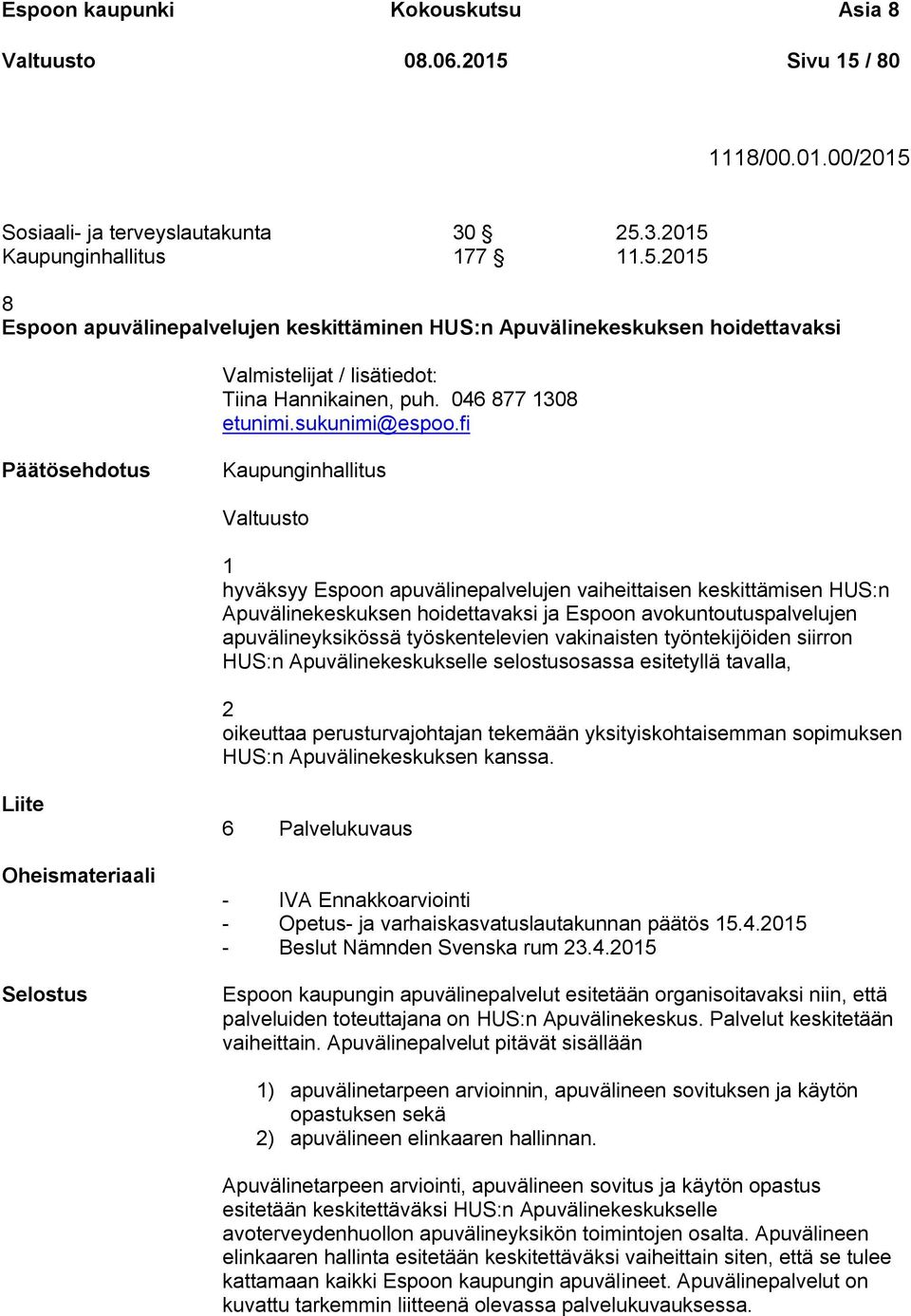 fi Kaupunginhallitus Valtuusto 1 hyväksyy Espoon apuvälinepalvelujen vaiheittaisen keskittämisen HUS:n Apuvälinekeskuksen hoidettavaksi ja Espoon avokuntoutuspalvelujen apuvälineyksikössä
