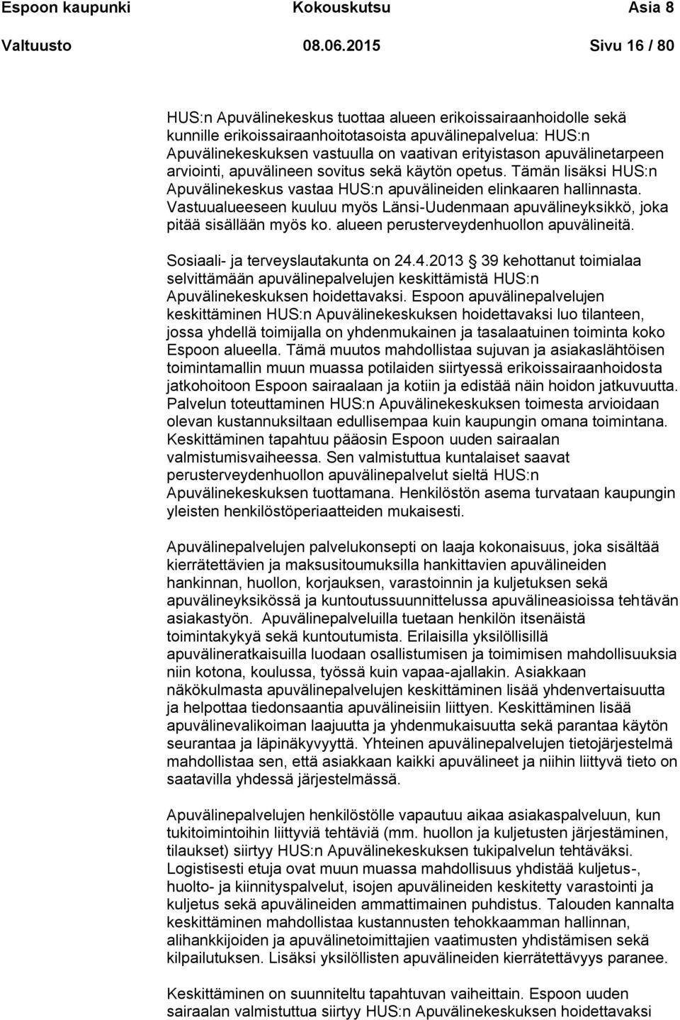 apuvälinetarpeen arviointi, apuvälineen sovitus sekä käytön opetus. Tämän lisäksi HUS:n Apuvälinekeskus vastaa HUS:n apuvälineiden elinkaaren hallinnasta.