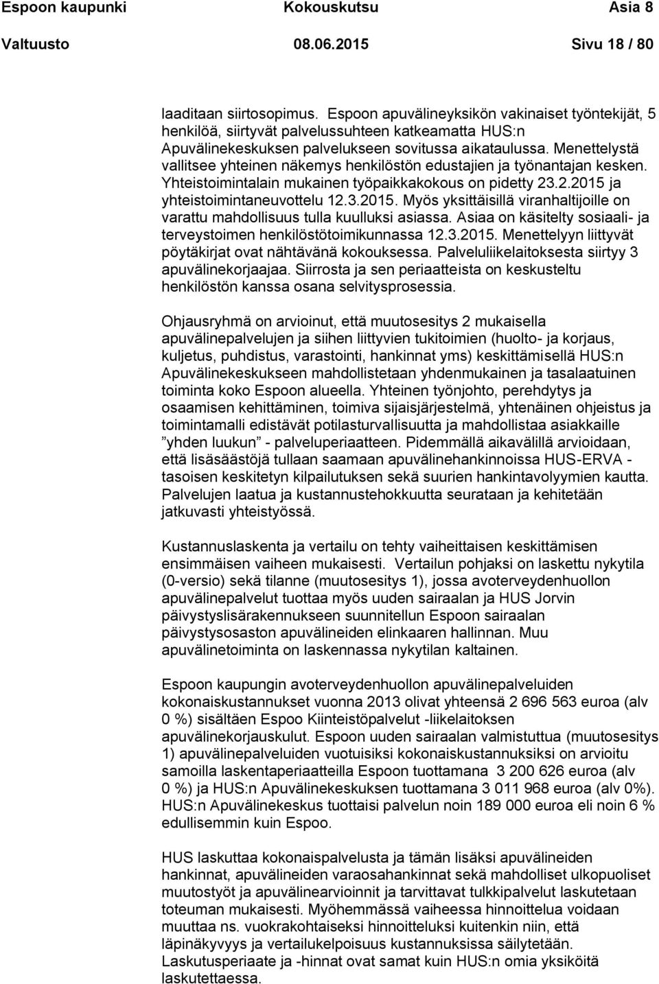 Menettelystä vallitsee yhteinen näkemys henkilöstön edustajien ja työnantajan kesken. Yhteistoimintalain mukainen työpaikkakokous on pidetty 23.2.2015 