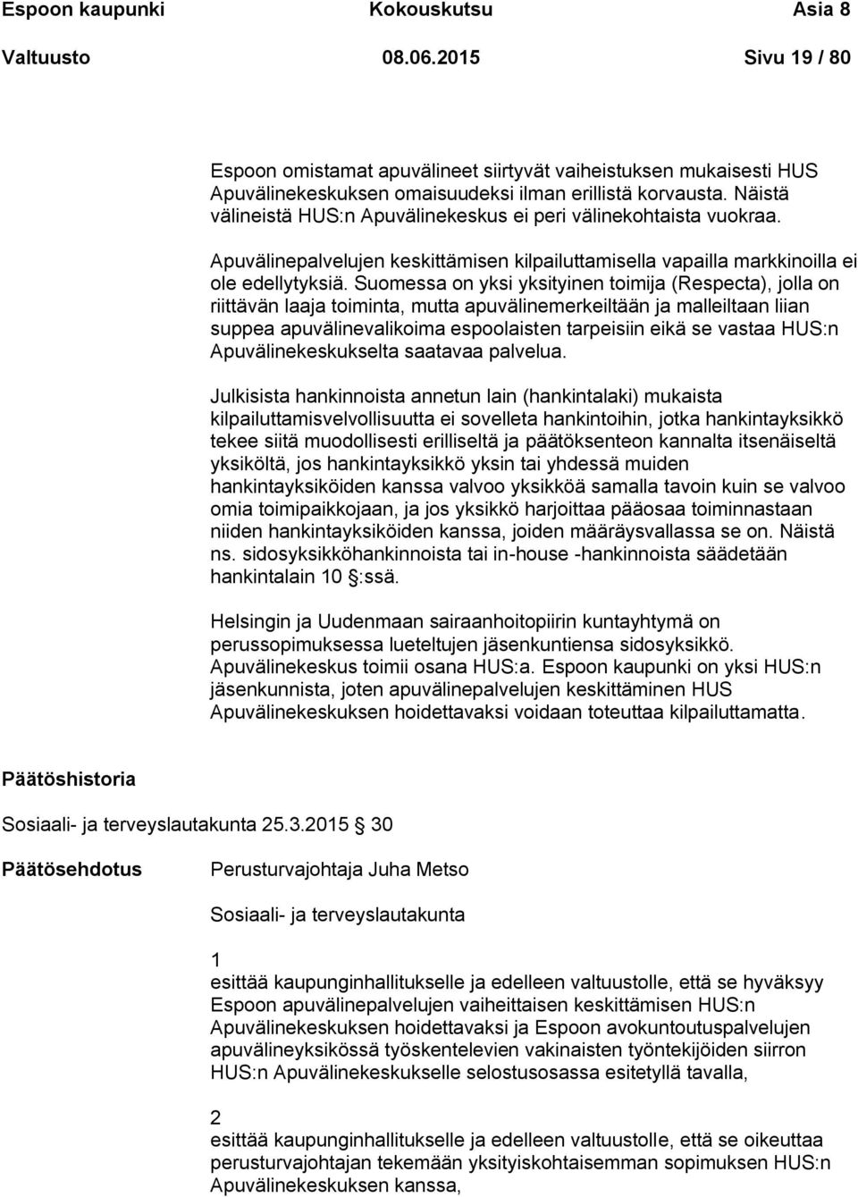 Suomessa on yksi yksityinen toimija (Respecta), jolla on riittävän laaja toiminta, mutta apuvälinemerkeiltään ja malleiltaan liian suppea apuvälinevalikoima espoolaisten tarpeisiin eikä se vastaa