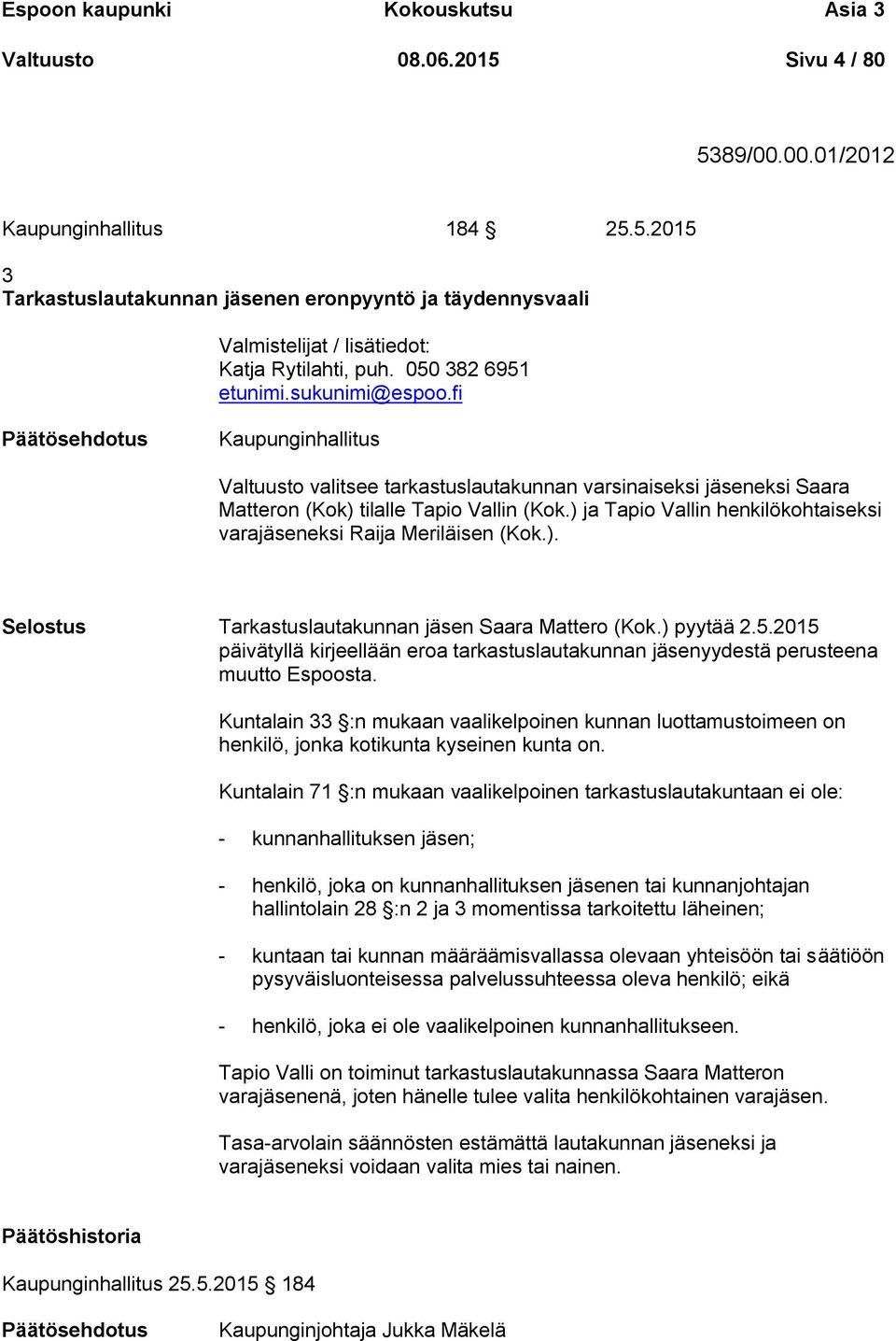 ) ja Tapio Vallin henkilökohtaiseksi varajäseneksi Raija Meriläisen (Kok.). Selostus Tarkastuslautakunnan jäsen Saara Mattero (Kok.) pyytää 2.5.