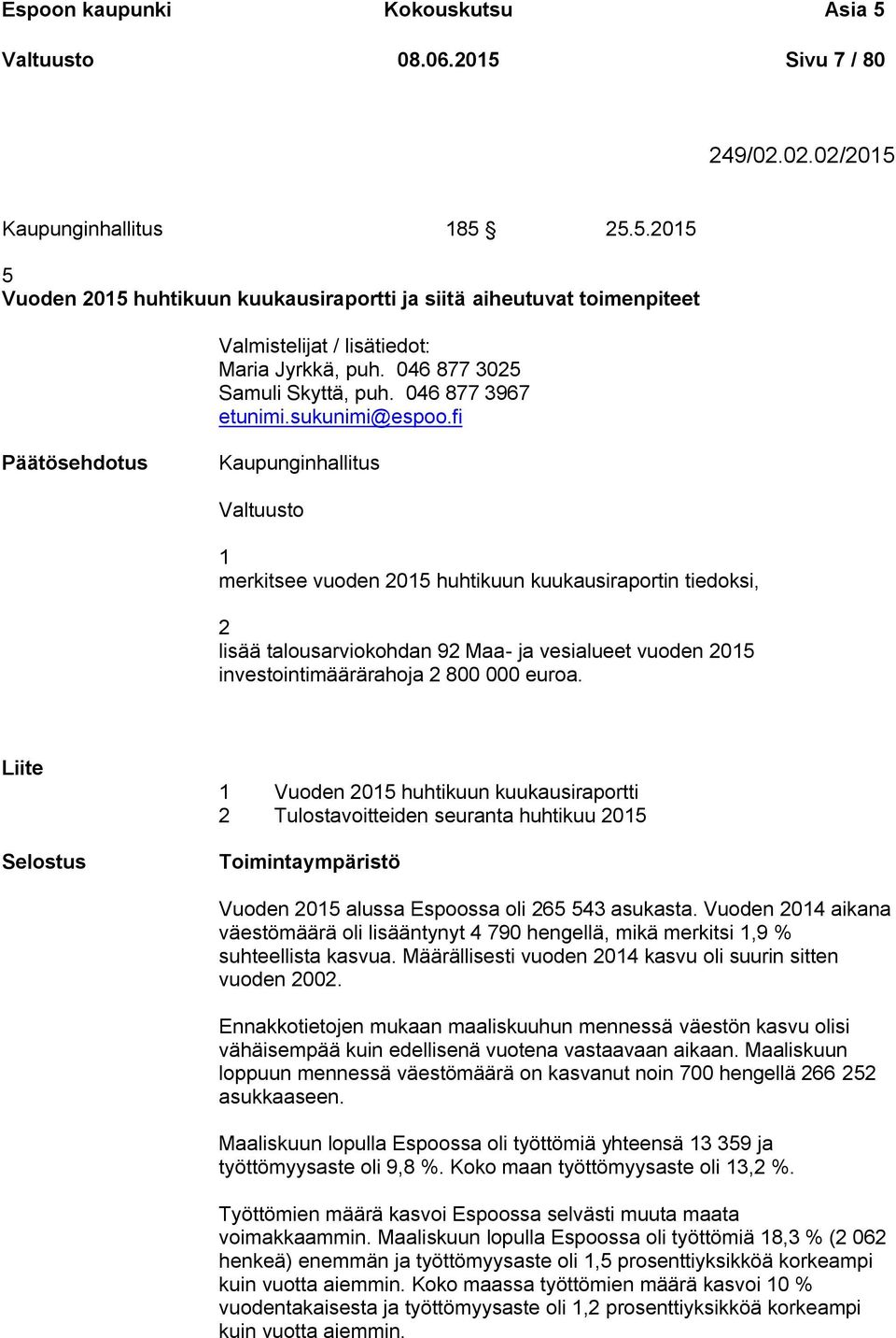 fi Kaupunginhallitus Valtuusto 1 merkitsee vuoden 2015 huhtikuun kuukausiraportin tiedoksi, 2 lisää talousarviokohdan 92 Maa- ja vesialueet vuoden 2015 investointimäärärahoja 2 800 000 euroa.