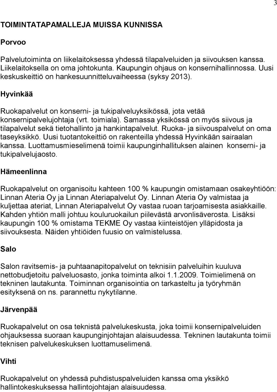 Hyvinkää Ruokapalvelut on konserni- ja tukipalveluyksikössä, jota vetää konsernipalvelujohtaja (vrt. toimiala).