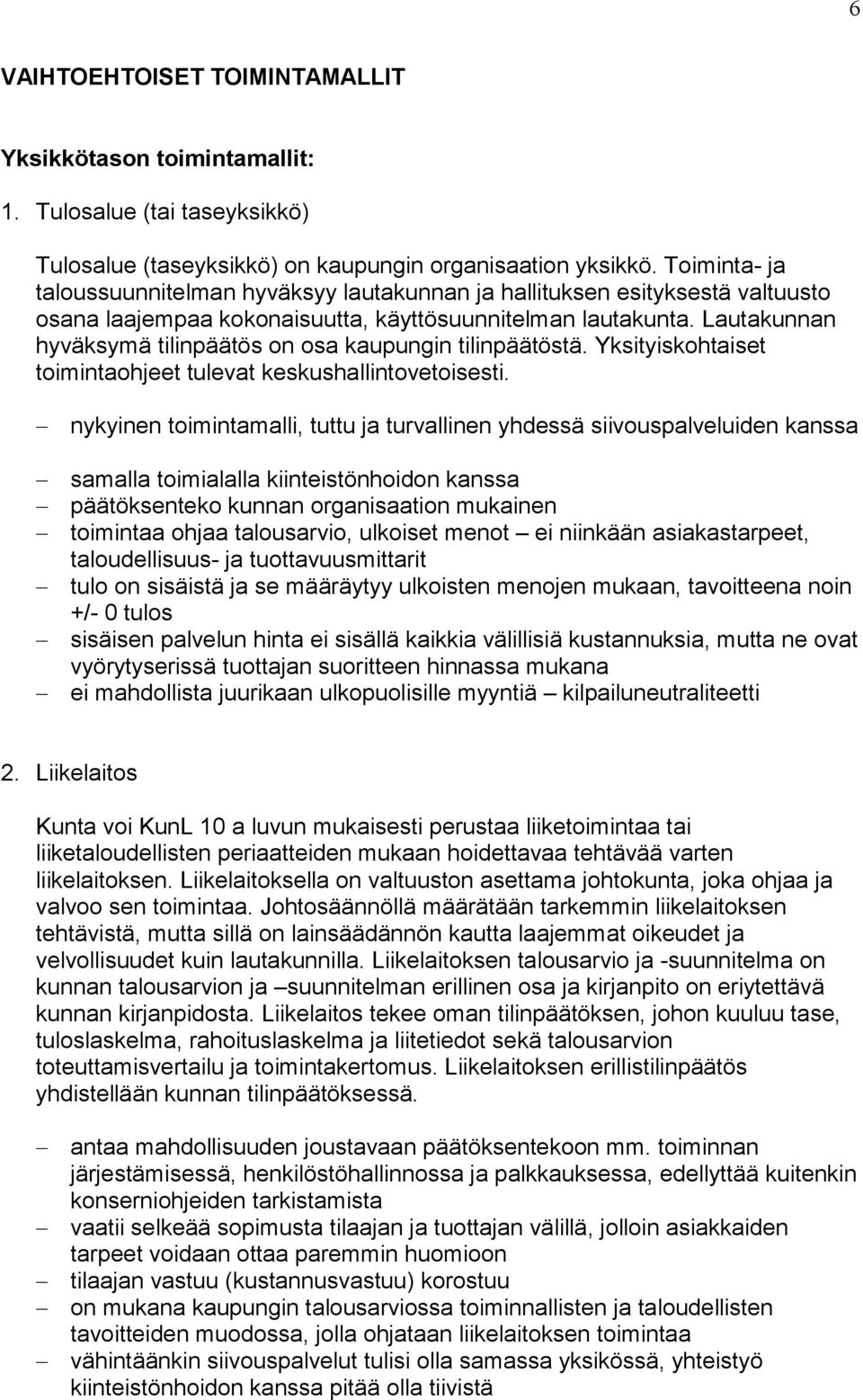 Lautakunnan hyväksymä tilinpäätös on osa kaupungin tilinpäätöstä. Yksityiskohtaiset toimintaohjeet tulevat keskushallintovetoisesti.